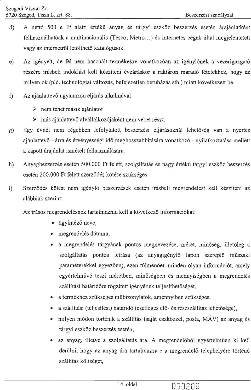 e) Az igényelt, de fel nem használt term ékekre vonatkozóan az i gény lő ne k a vezérigazgató részére írásbeli indoklást kell készíteni évzáráskor a raktáron maradó tételekhez, hogy az milyen ok (pid.