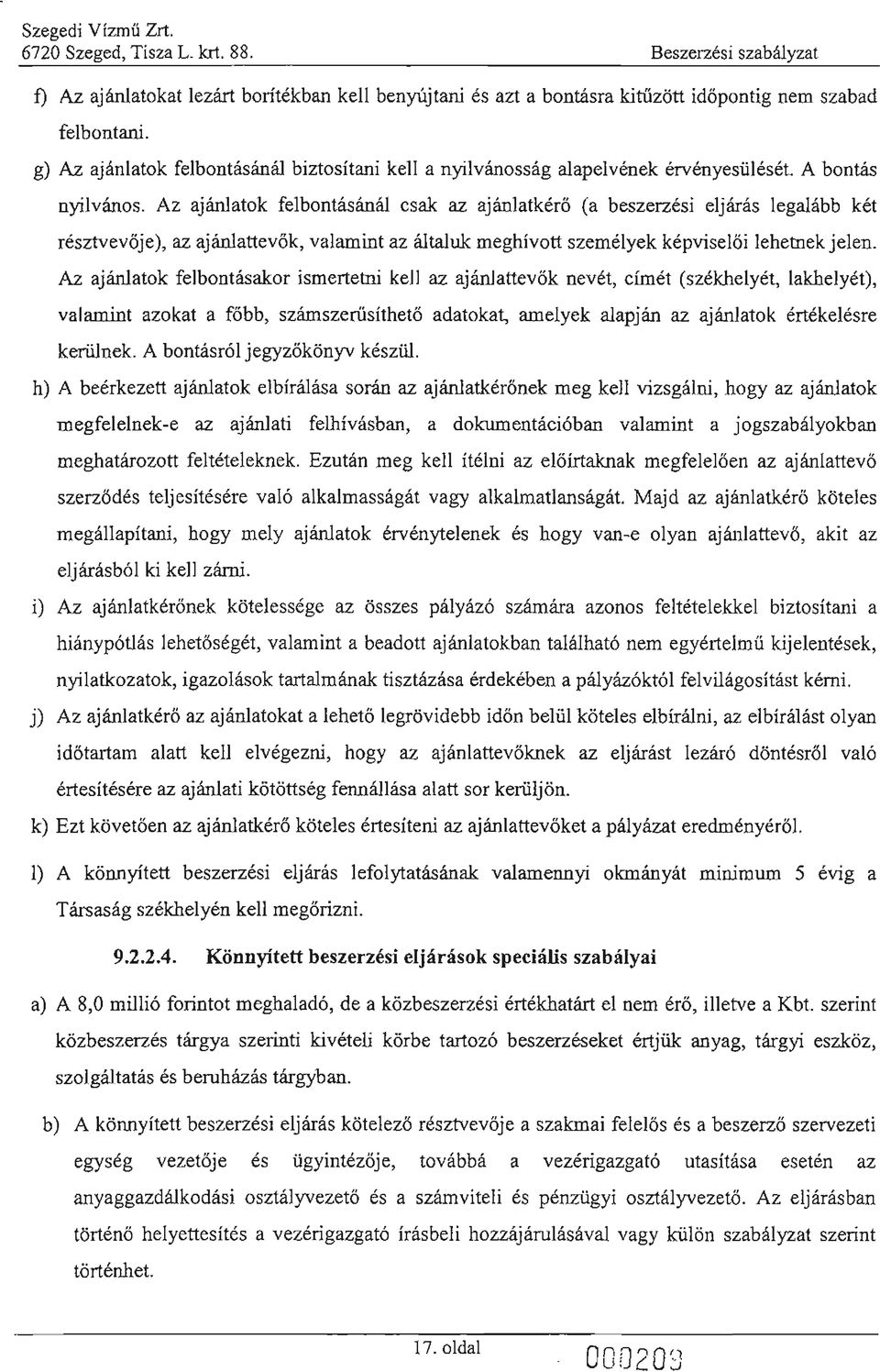 Az ajánlatok felbontásán ál csak az aj án l atké rő (a bes zerzési eljárás legalább két ré sztvevője), az ajánlattevők, valamint az általuk megh ívott személyek kép vi selő i lehetnek j elen.