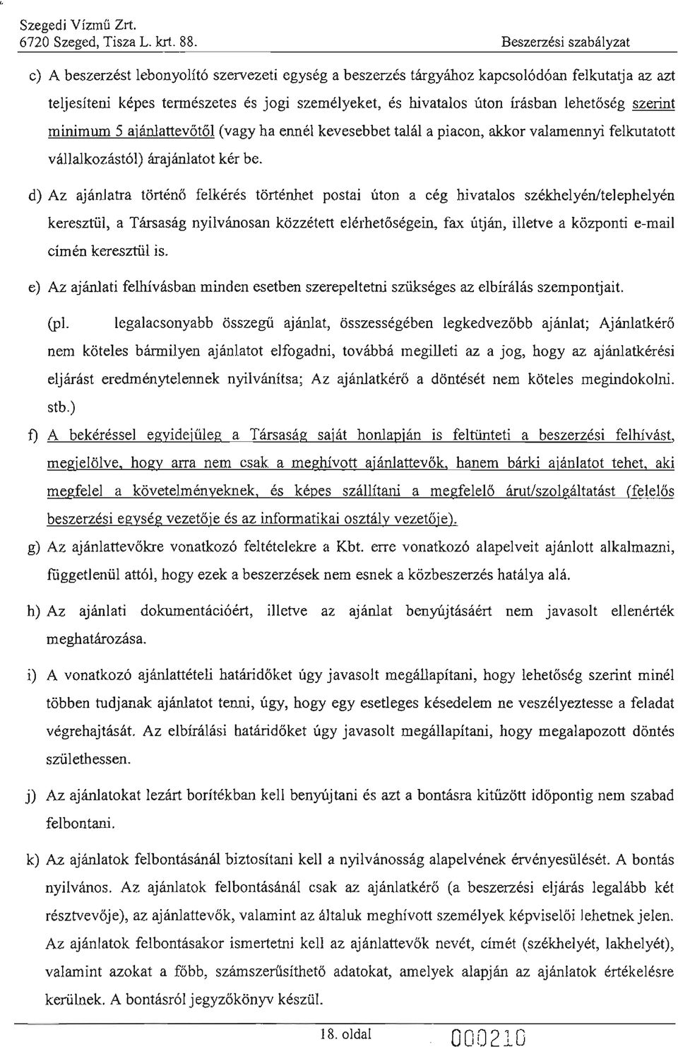 l ehe tő ség sze rint minimum 5 ajánlattevőtől (vagy ha ennél kevesebbet talál a piacon, akkor valamennyi felkutatott vállalkozástól) árajánlatot kér be.