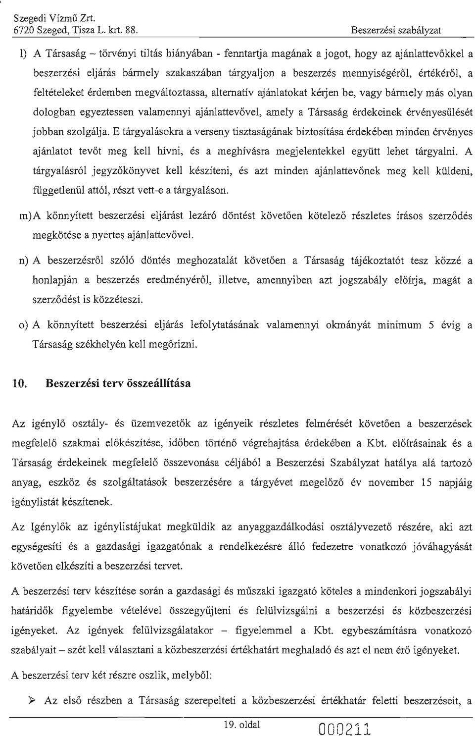 értékéről, a feltételeket érdemben megváltoztassa, alternatív ajánlatokat kérjen be, vagy bármely más olyan dologban egyeztessen valamennyi ajánlattevővel, amely a Társaság érdekeinek érvényesülését