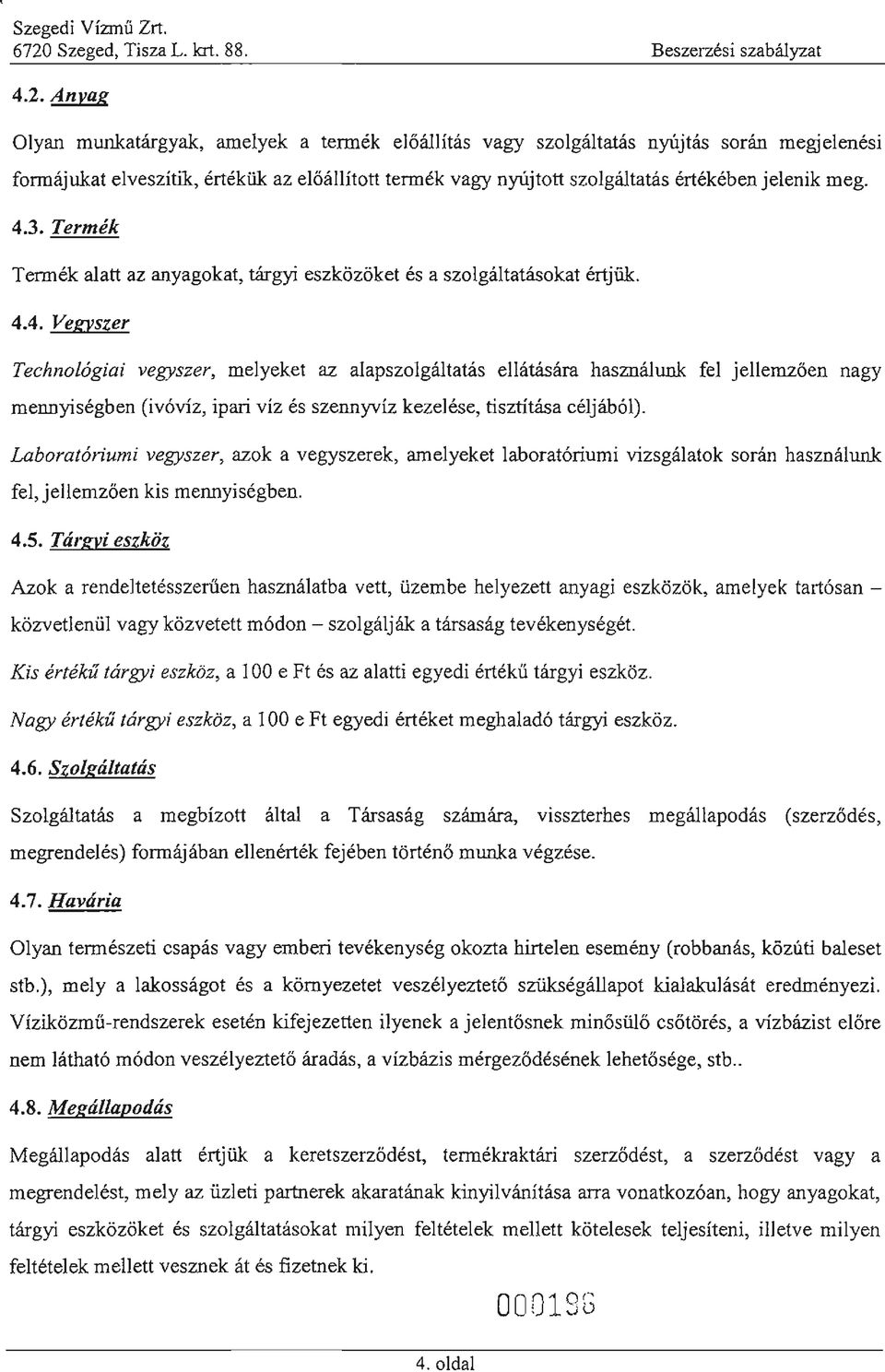 3. Termék Termék alatt az anyagokat, tárgyi eszközöket és a szolgáltatásokat értjük. 4.