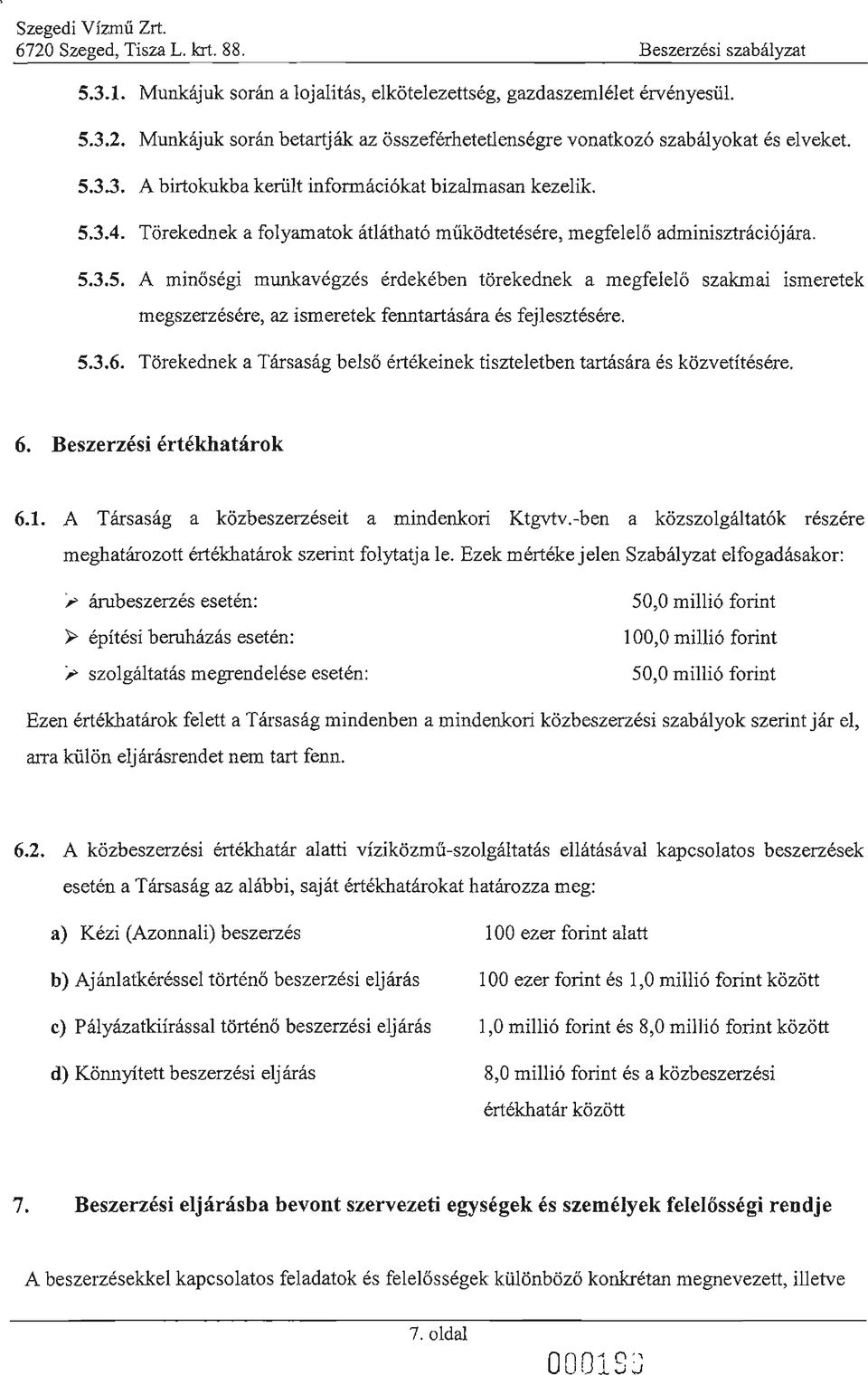 5.3.6. Törekednek a Társaság belső értékeinek tiszteletben tartására és közvetítésére. 6. Beszerzési értékhatárok 6.1. A Társaság a közbeszerzéseit a mindenkori Ktgvtv.