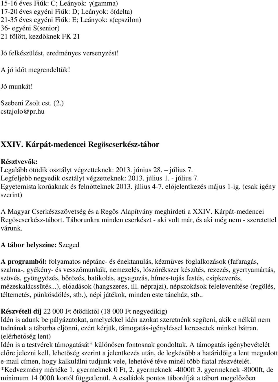 június 28. július 7. Legfeljebb negyedik osztályt végzetteknek: 2013. július 1. - július 7. Egyetemista korúaknak és felnıtteknek 2013. július 4-7. elıjelentkezés május 1-ig.