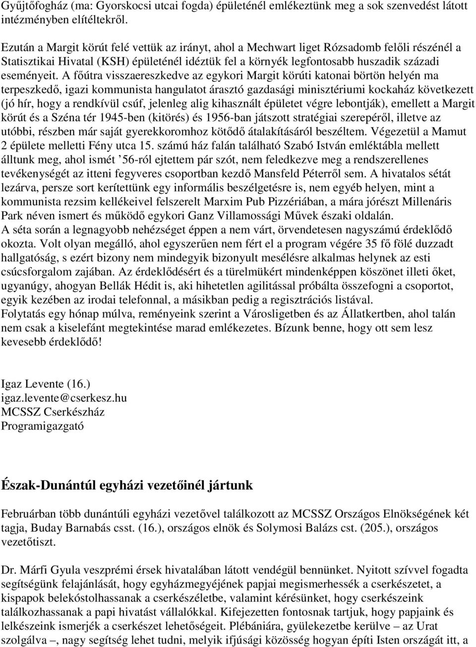 A fıútra visszaereszkedve az egykori Margit körúti katonai börtön helyén ma terpeszkedı, igazi kommunista hangulatot árasztó gazdasági minisztériumi kockaház következett (jó hír, hogy a rendkívül