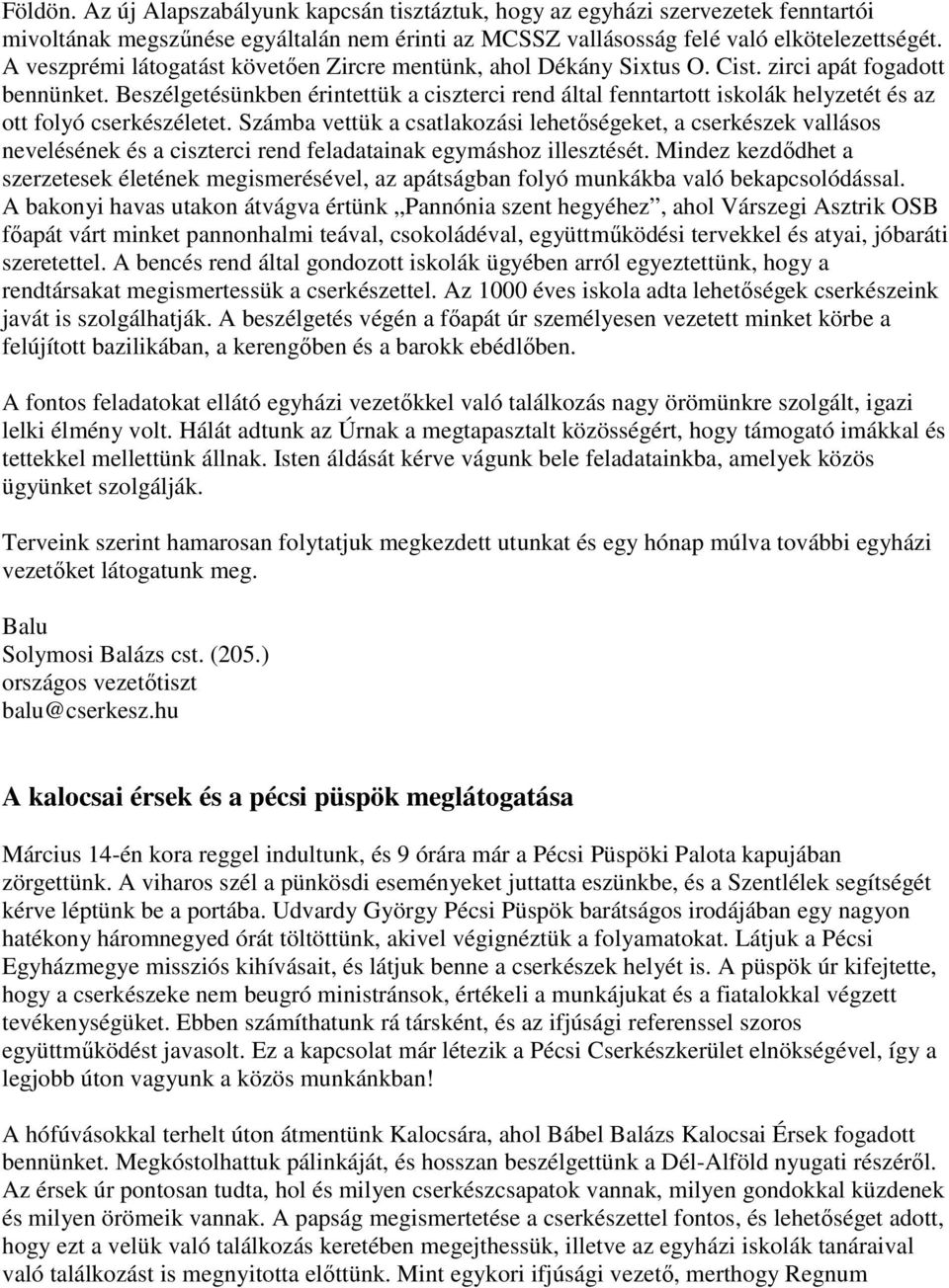 Beszélgetésünkben érintettük a ciszterci rend által fenntartott iskolák helyzetét és az ott folyó cserkészéletet.