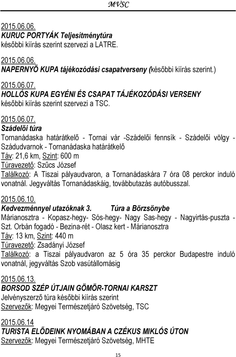 Szádelői túra Tornanádaska határátkelő - Tornai vár -Szádelői fennsík - Szádelői völgy - Szádudvarnok - Tornanádaska határátkelő Táv: 21,6 km, Szint: 600 m Túravezető: Szűcs József Találkozó: A