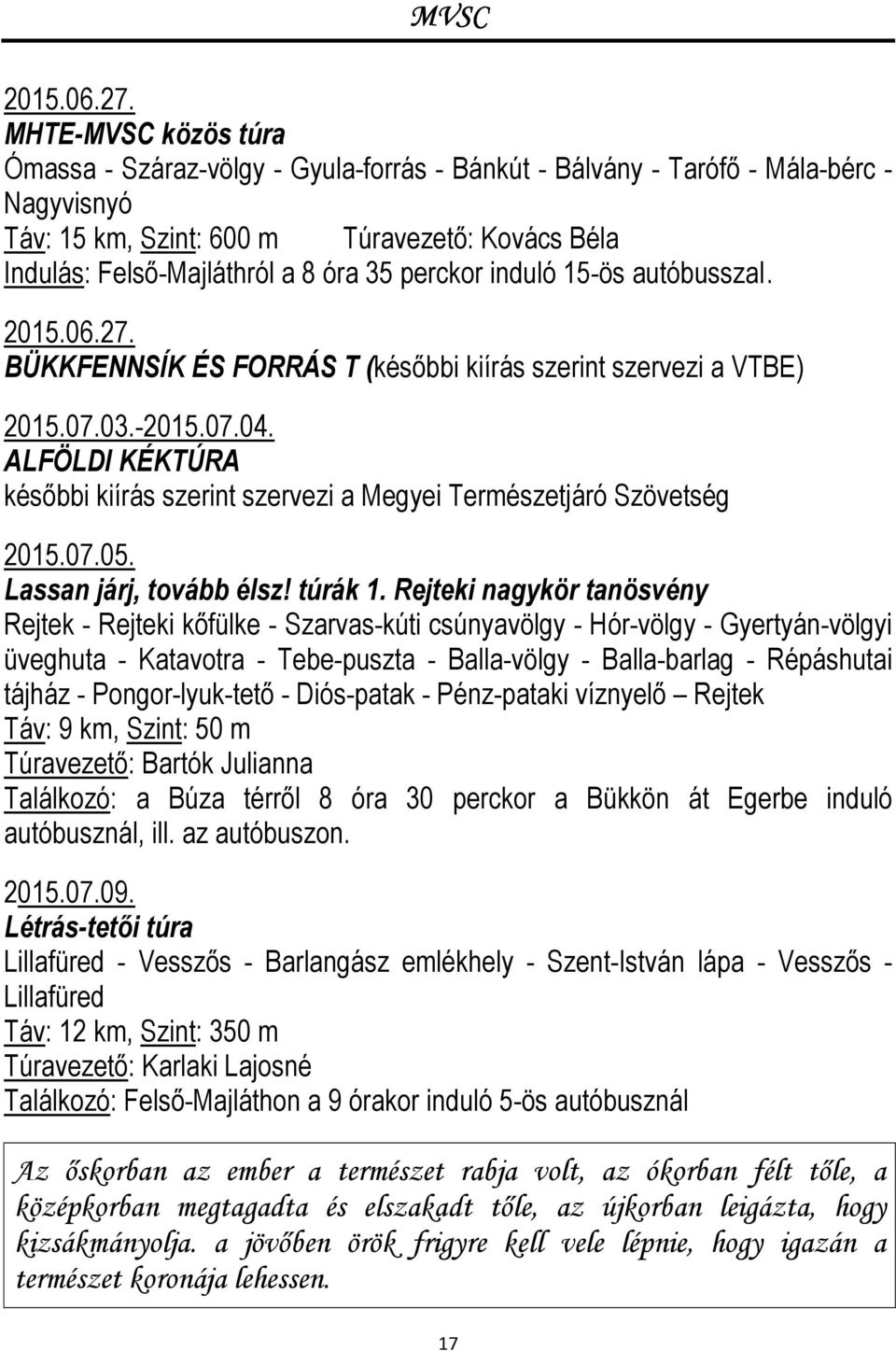 perckor induló 15-ös autóbusszal.  BÜKKFENNSÍK ÉS FORRÁS T (későbbi kiírás szerint szervezi a VTBE) 2015.07.03.-2015.07.04.