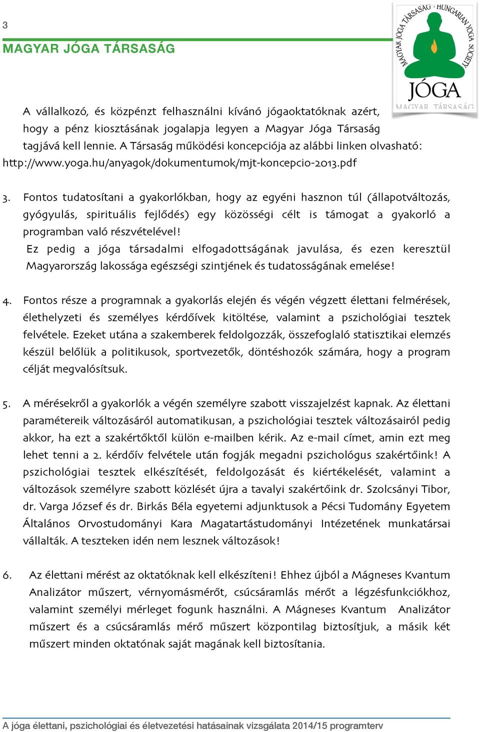 Fontos tudatosítani a gyakorlókban, hogy az egyéni hasznon túl (állapotváltozás, gyógyulás, spirituális fejlődés) egy közösségi célt is támogat a gyakorló a programban való részvételével!