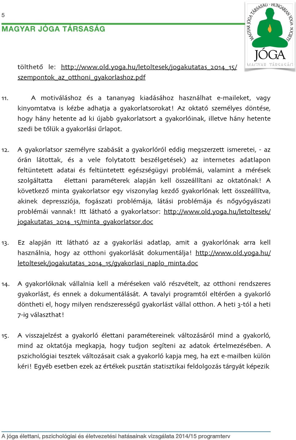 Az oktató személyes döntése, hogy hány hetente ad ki újabb gyakorlatsort a gyakorlóinak, illetve hány hetente szedi be tőlük a gyakorlási űrlapot. 12.