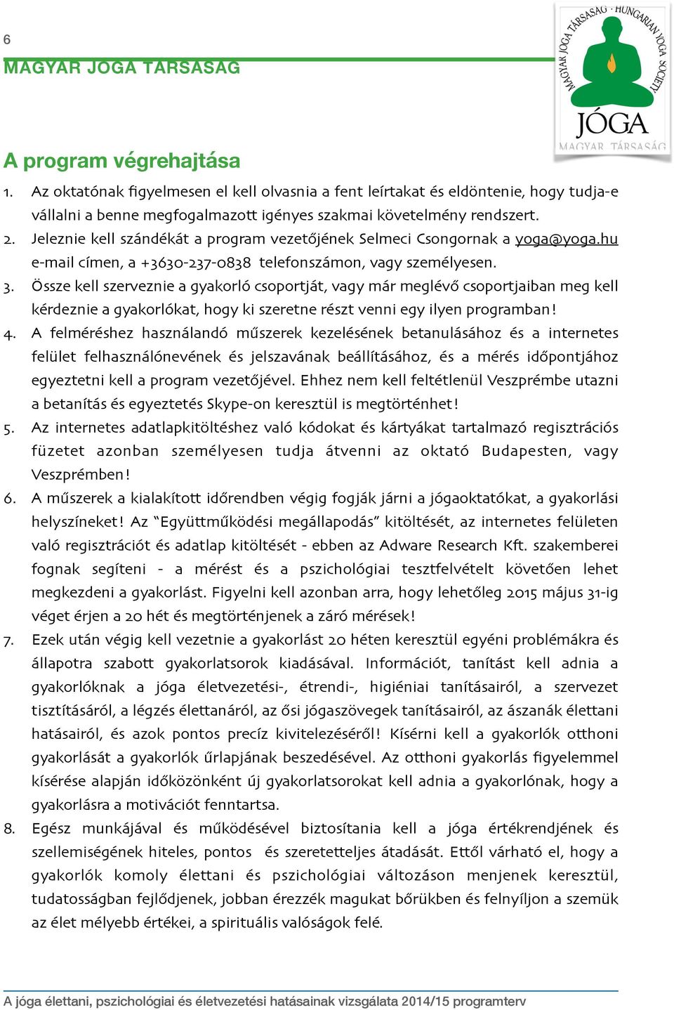 Össze kell szerveznie a gyakorló csoportját, vagy már meglévő csoportjaiban meg kell kérdeznie a gyakorlókat, hogy ki szeretne részt venni egy ilyen programban! 4.