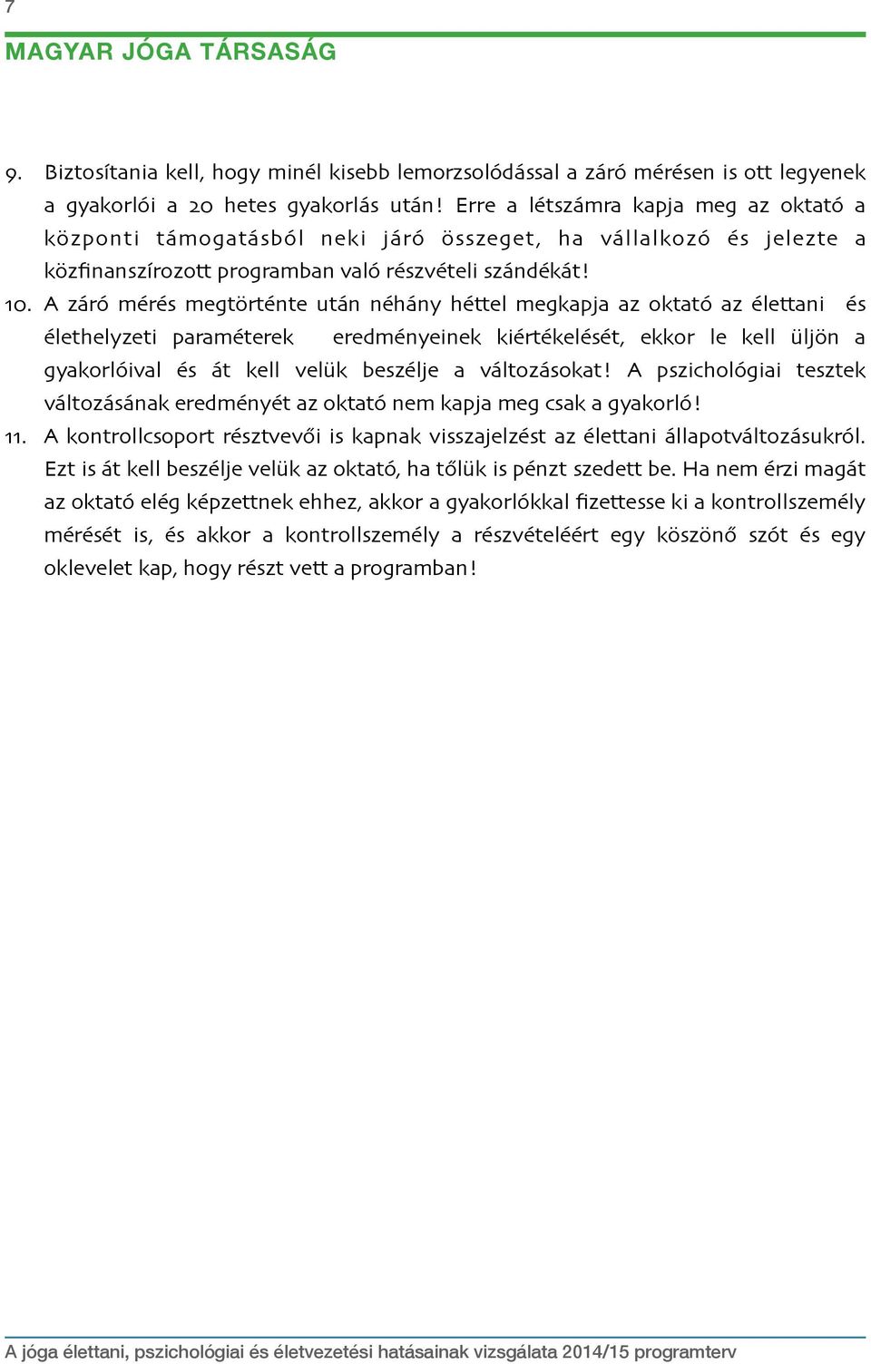 A záró mérés megtörténte után néhány héttel megkapja az oktató az élettani és élethelyzeti paraméterek eredményeinek kiértékelését, ekkor le kell üljön a gyakorlóival és át kell velük beszélje a