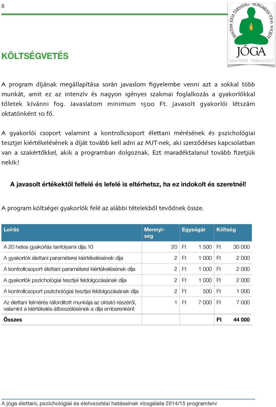 A gyakorlói csoport valamint a kontrollcsoport élettani mérésének és pszichológiai tesztjei kiértékelésének a díját tovább kell adni az MJT-nek, aki szerződéses kapcsolatban van a szakértőkkel, akik