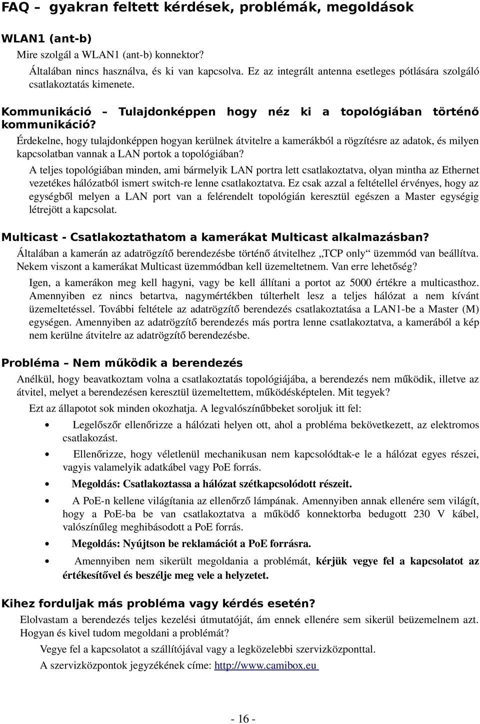 Érdekelne, hogy tulajdonképpen hogyan kerülnek átvitelre a kamerákból a rögzítésre az adatok, és milyen kapcsolatban vannak a LAN portok a topológiában?