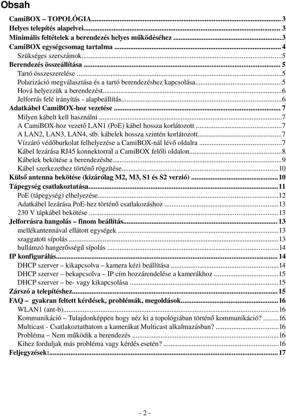 ..6 Adatkábel CamiBOX-hoz vezetése... 7 Milyen kábelt kell használni...7 A CamiBOX hoz vezető LAN1 (PoE) kábel hossza korlátozott...7 A LAN2, LAN3, LAN4, stb. kábelek hossza szintén korlátozott.