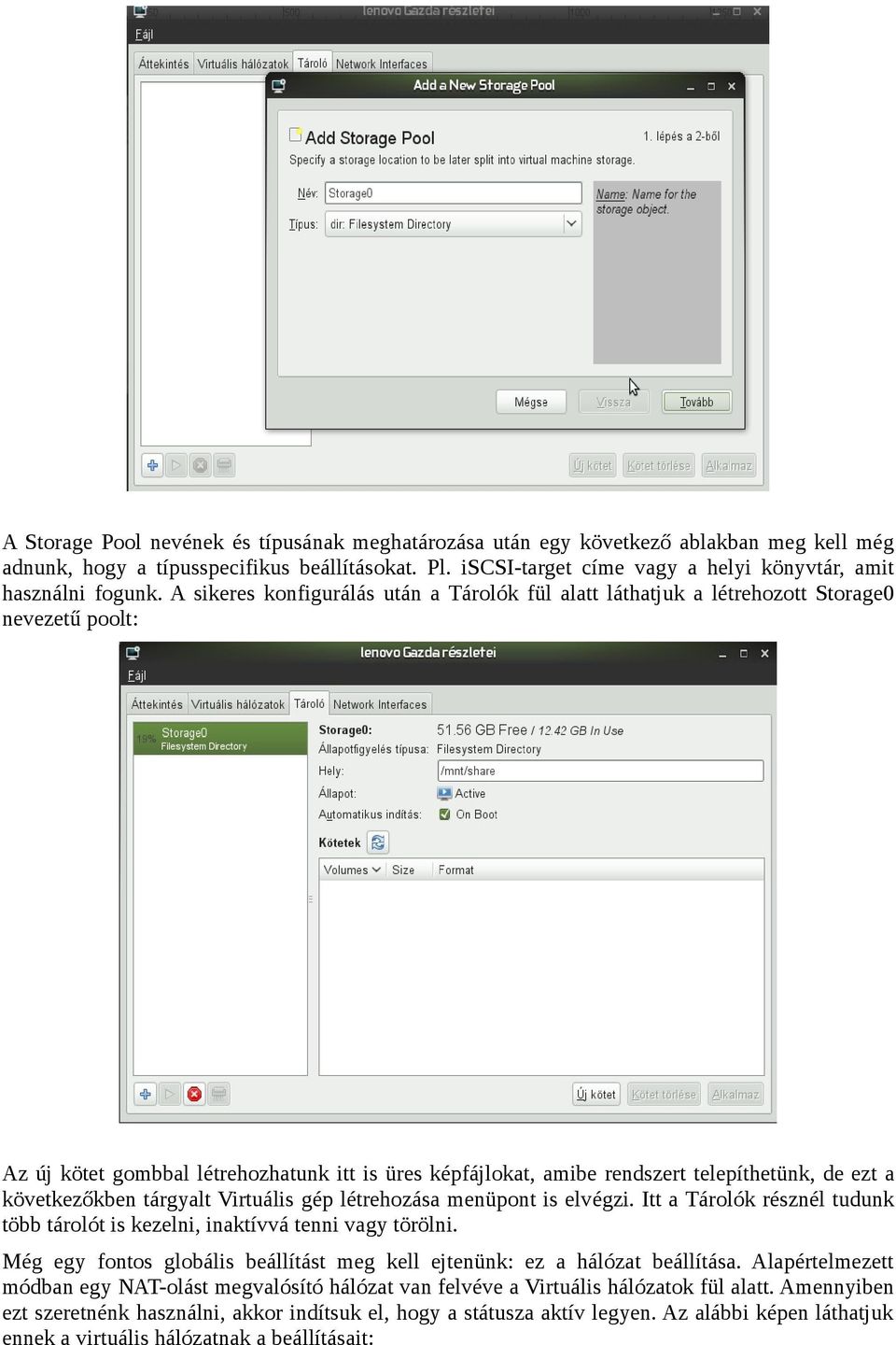 A sikeres konfigurálás után a Tárolók fül alatt láthatjuk a létrehozott Storage0 nevezetű poolt: Az új kötet gombbal létrehozhatunk itt is üres képfájlokat, amibe rendszert telepíthetünk, de ezt a