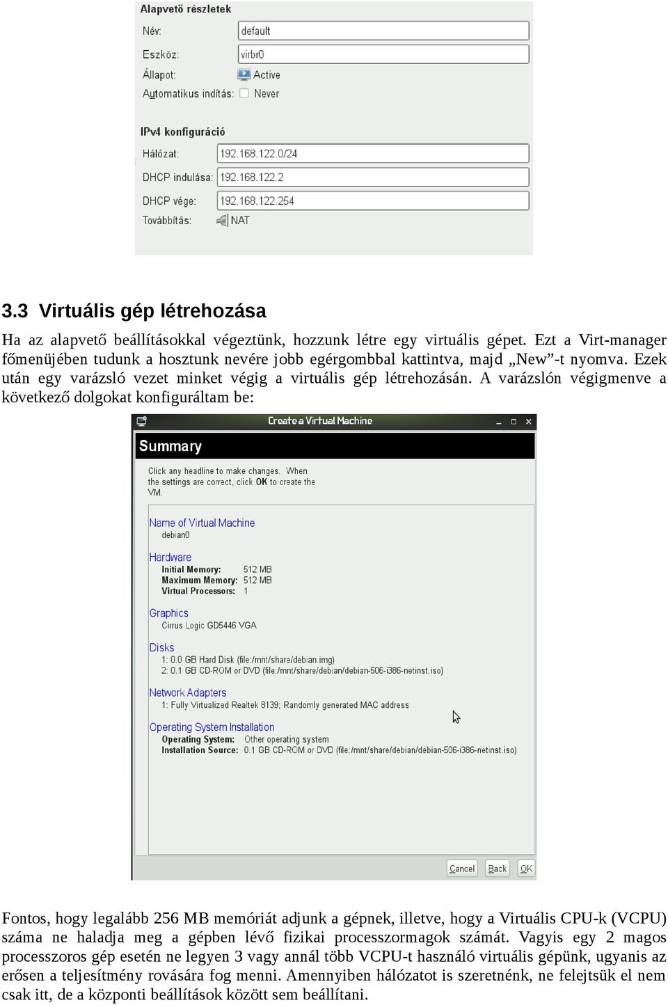 A varázslón végigmenve a következő dolgokat konfiguráltam be: Fontos, hogy legalább 256 MB memóriát adjunk a gépnek, illetve, hogy a Virtuális CPU-k (VCPU) száma ne haladja meg a gépben lévő