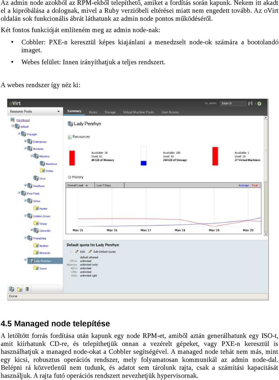 Két fontos funkcióját említeném meg az admin node-nak: Cobbler: PXE-n keresztül képes kiajánlani a menedzselt node-ok számára a bootolandó imaget.