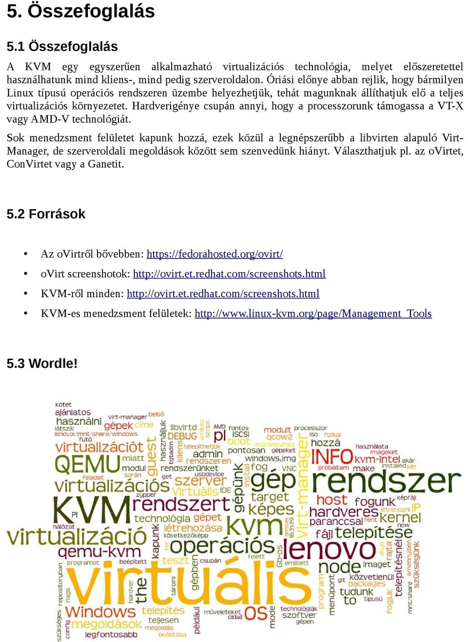 Hardverigénye csupán annyi, hogy a processzorunk támogassa a VT-X vagy AMD-V technológiát.