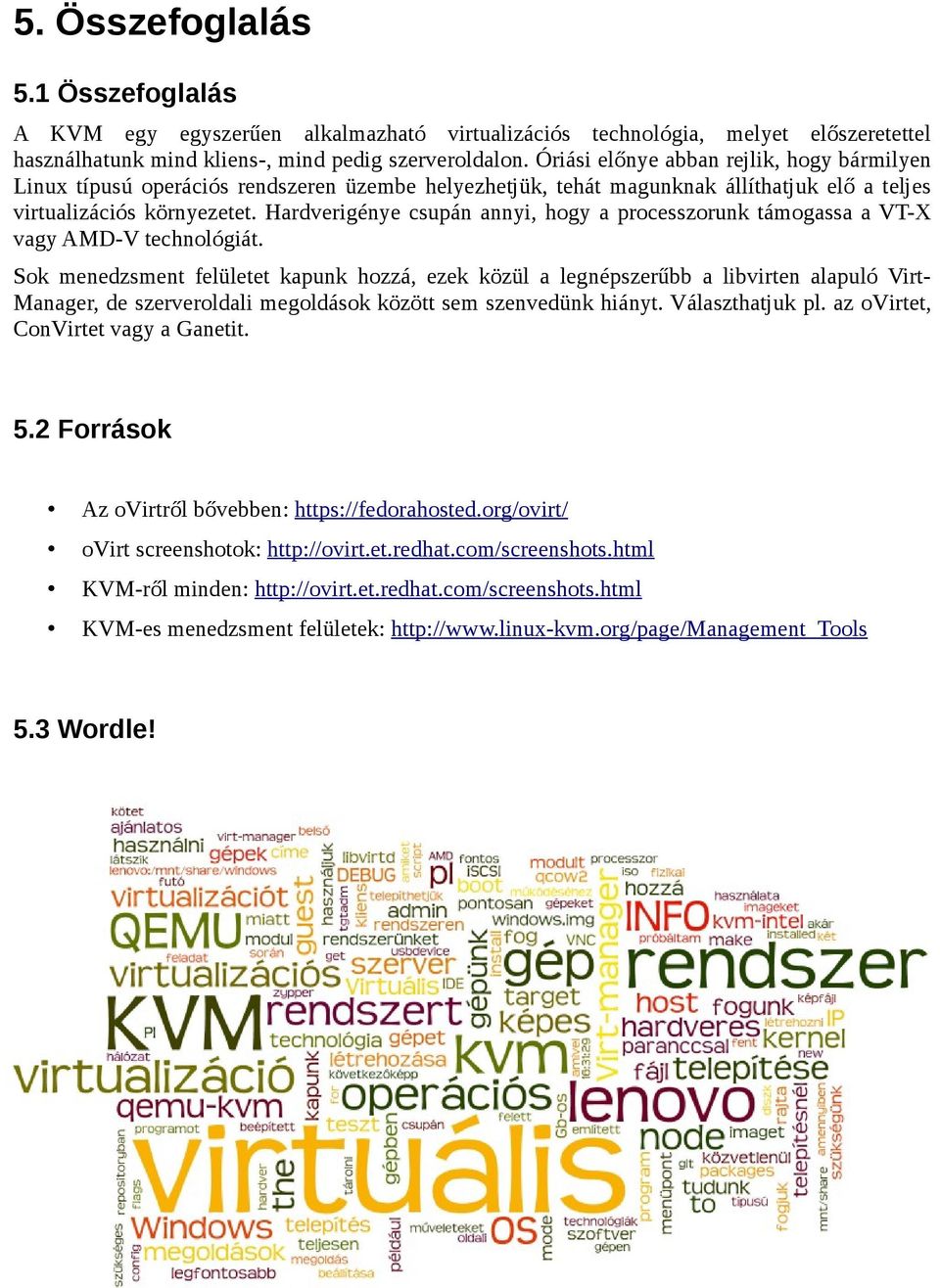 Hardverigénye csupán annyi, hogy a processzorunk támogassa a VT-X vagy AMD-V technológiát.