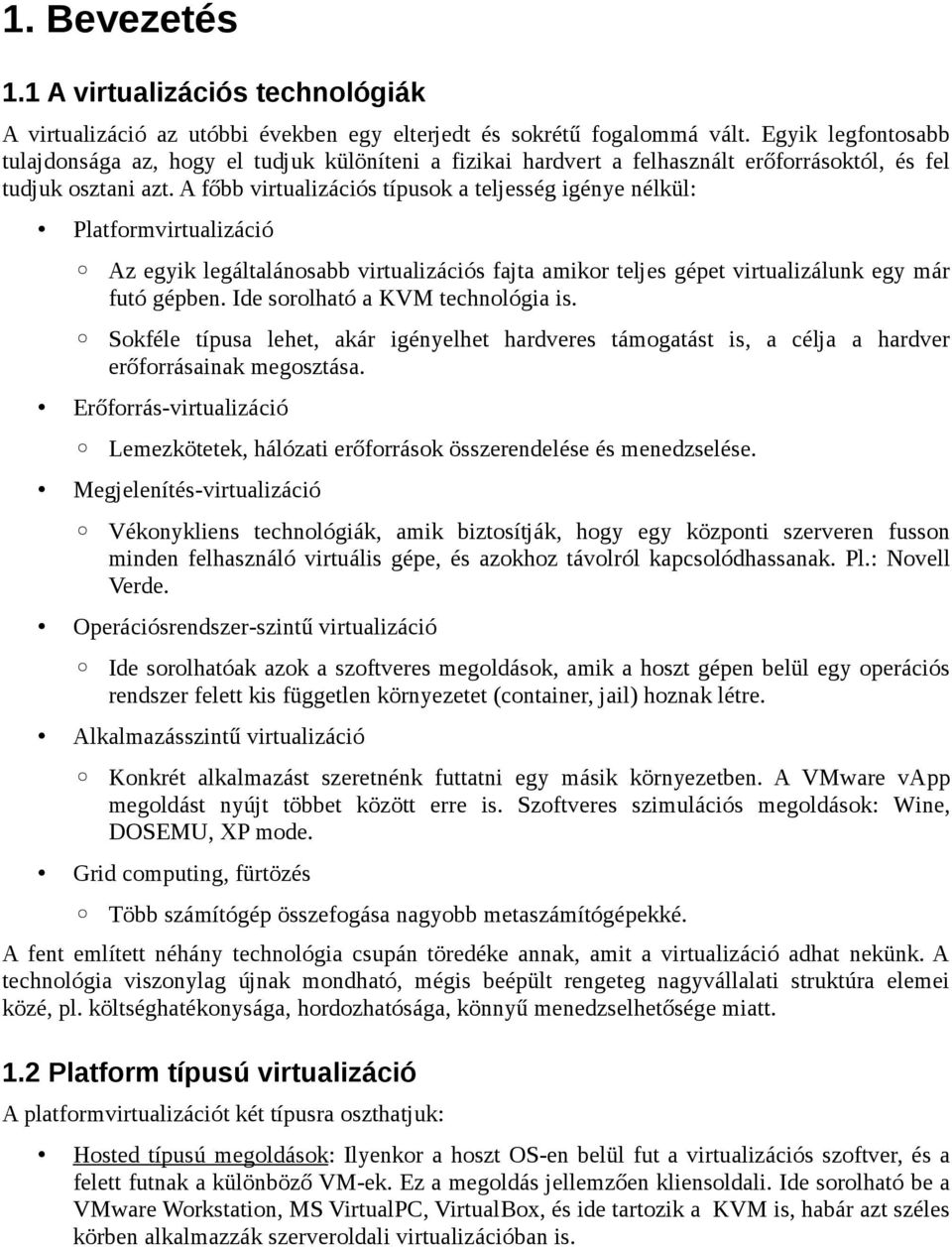 A főbb virtualizációs típusok a teljesség igénye nélkül: Platformvirtualizáció Az egyik legáltalánosabb virtualizációs fajta amikor teljes gépet virtualizálunk egy már futó gépben.