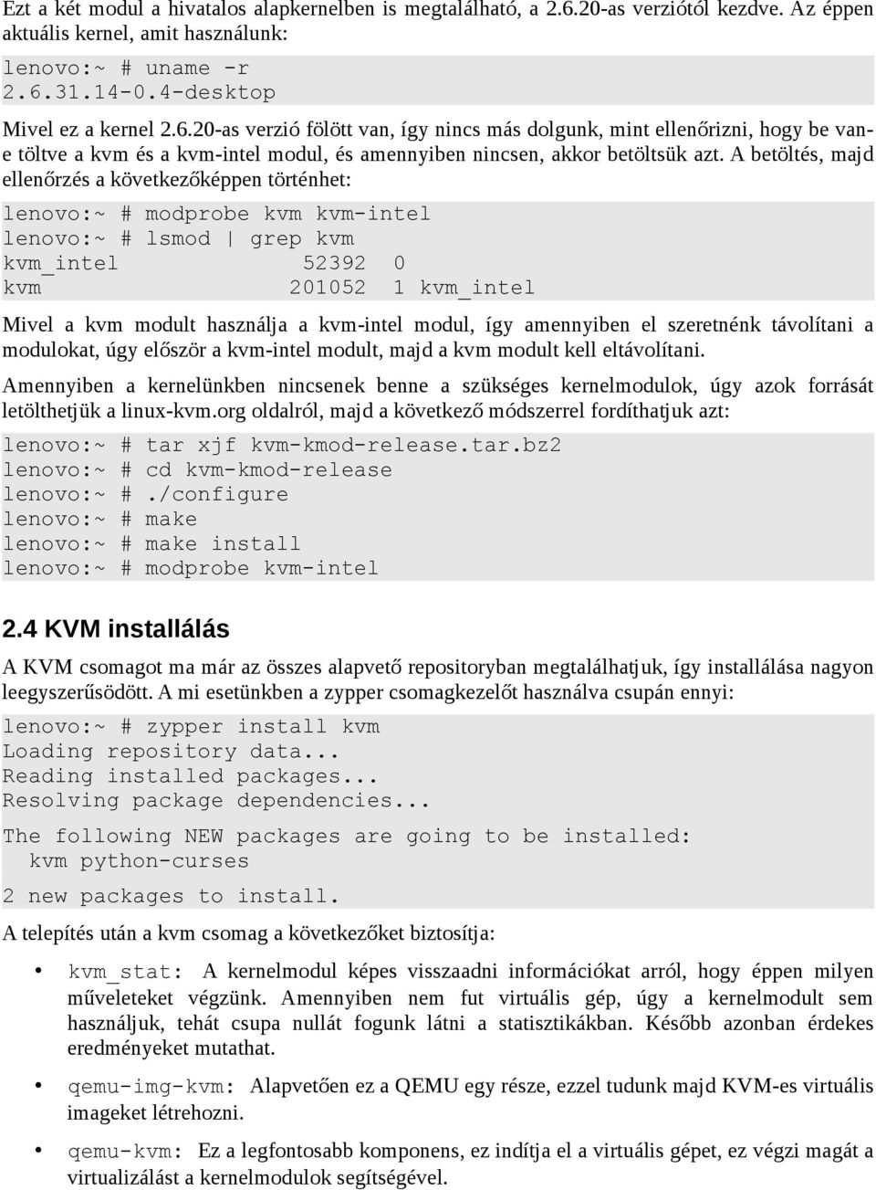 31.14-0.4-desktop Mivel ez a kernel 2.6.20-as verzió fölött van, így nincs más dolgunk, mint ellenőrizni, hogy be vane töltve a kvm és a kvm-intel modul, és amennyiben nincsen, akkor betöltsük azt.