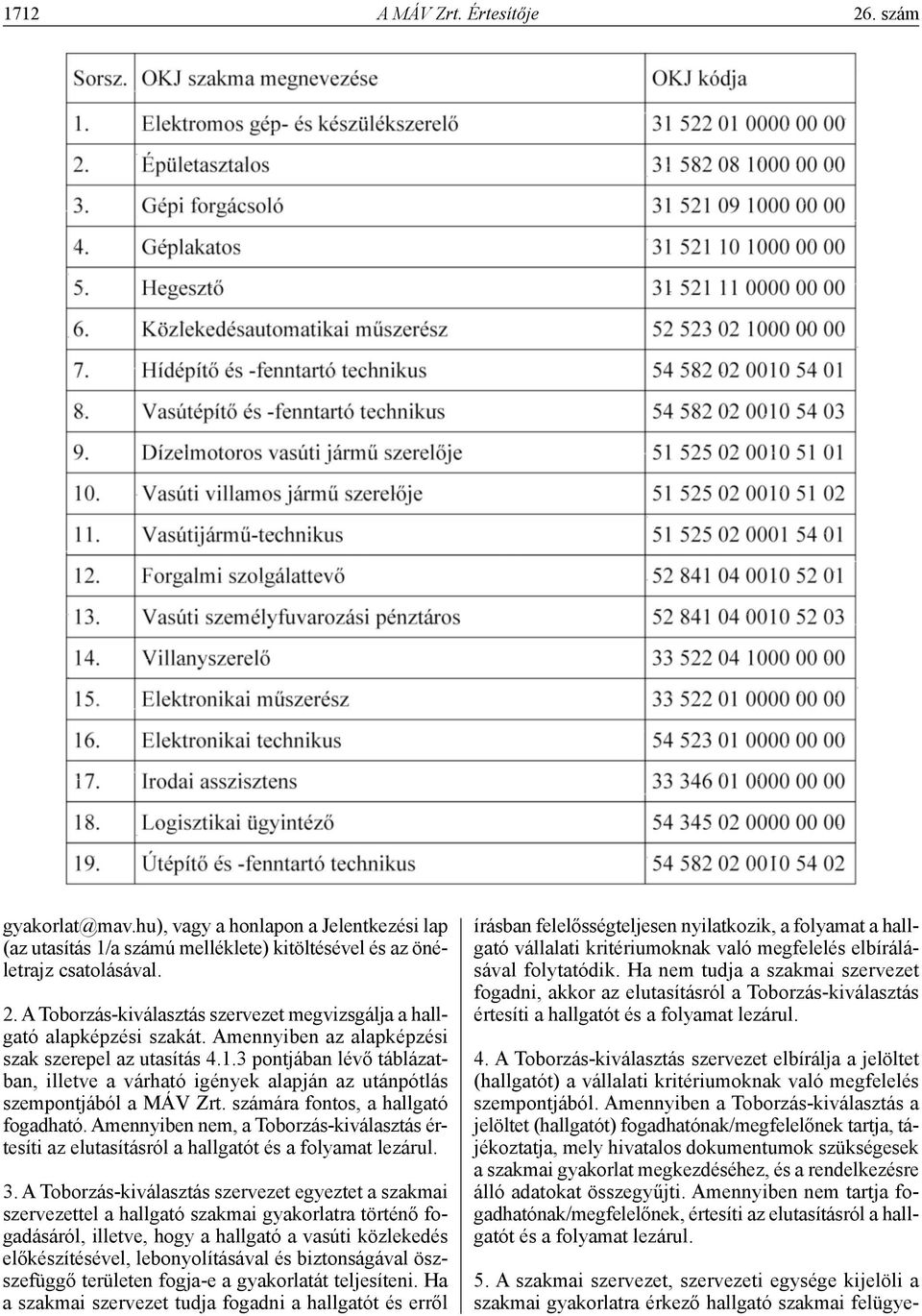 Amennyiben nem, a Toborzás-kiválasztás értesíti az elutasításról a hallgatót és a folyamat lezárul. 3.