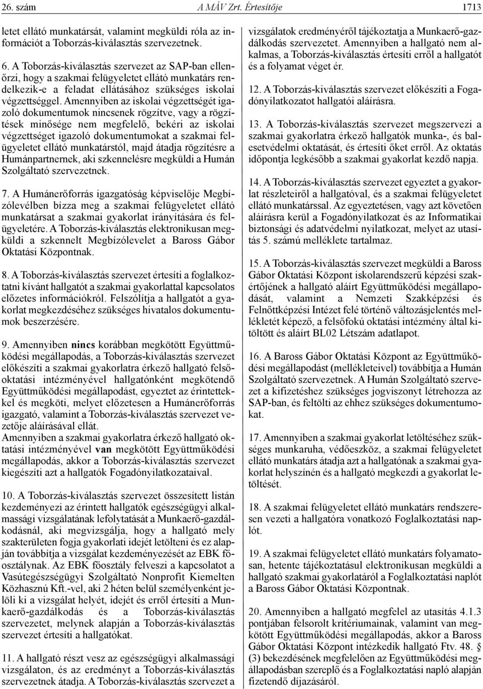 Amennyiben az iskolai végzettségét igazoló dokumentumok nincsenek rögzítve, vagy a rögzítések minősége nem megfelelő, bekéri az iskolai végzettséget igazoló dokumentumokat a szakmai felügyeletet