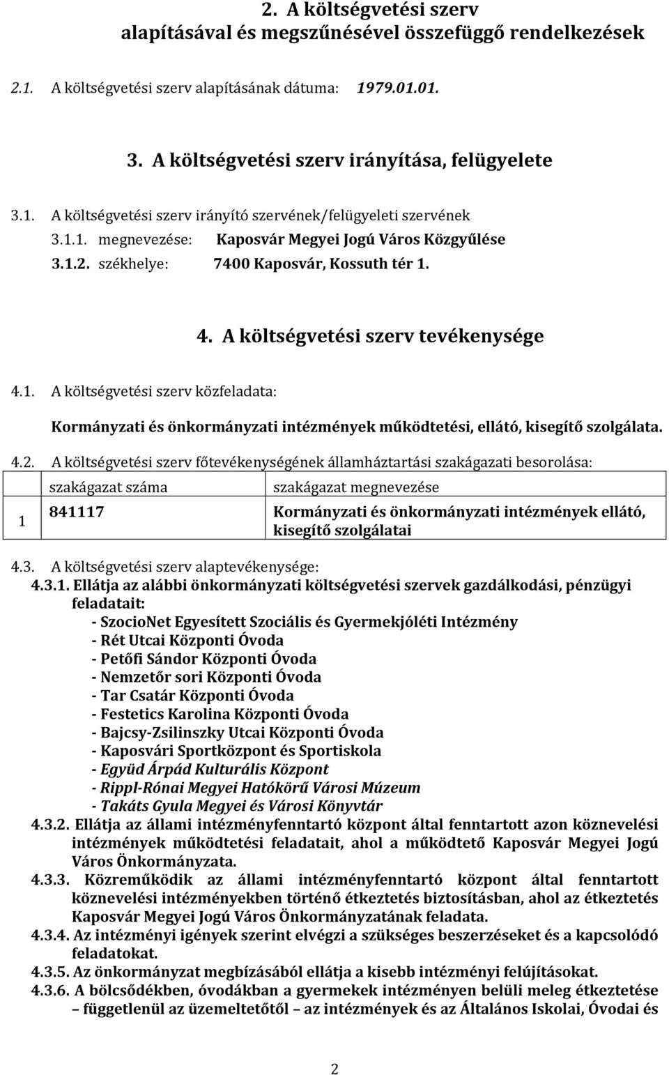 4.2. A költségvetési szerv főtevékenységének államháztartási szakágazati besorolása: 1 szakágazat száma szakágazat megnevezése 841117 Kormányzati és önkormányzati intézmények ellátó, kisegítő