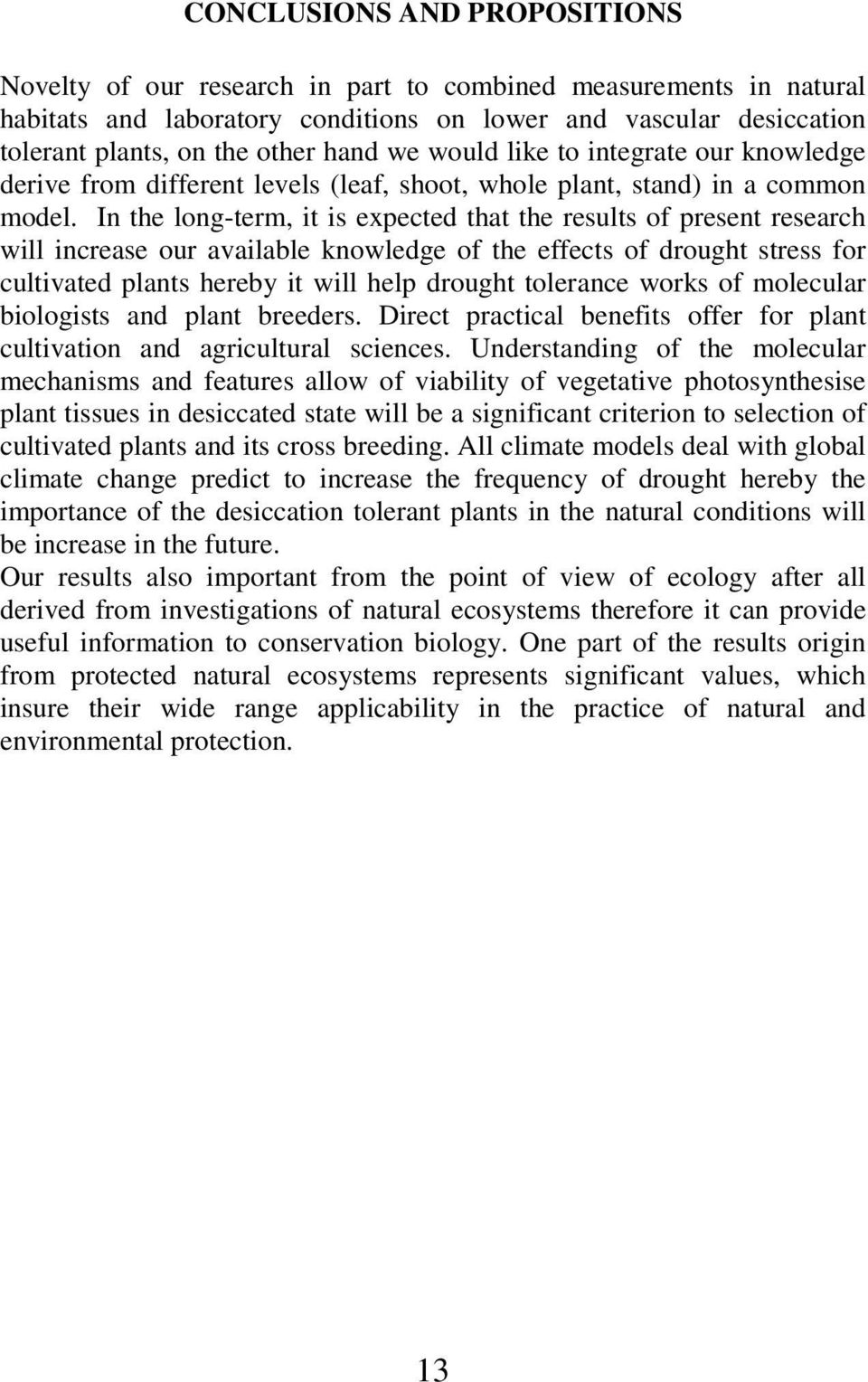 In the long-term, it is expected that the results of present research will increase our available knowledge of the effects of drought stress for cultivated plants hereby it will help drought