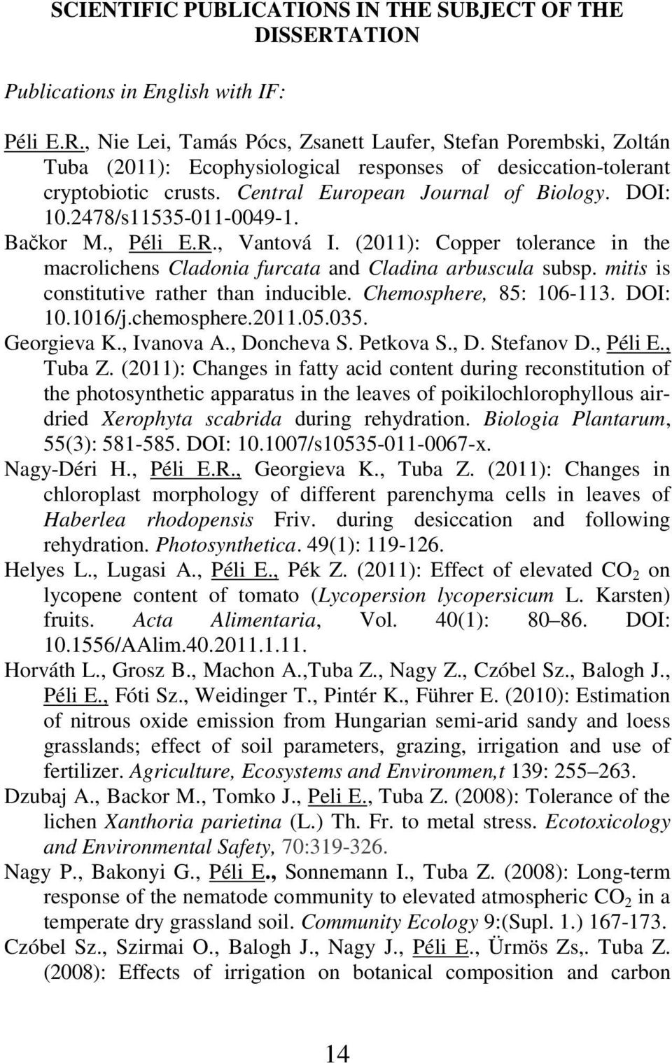 Central European Journal of Biology. DOI: 10.2478/s11535-011-0049-1. Bačkor M., Péli E.R., Vantová I. (2011): Copper tolerance in the macrolichens Cladonia furcata and Cladina arbuscula subsp.