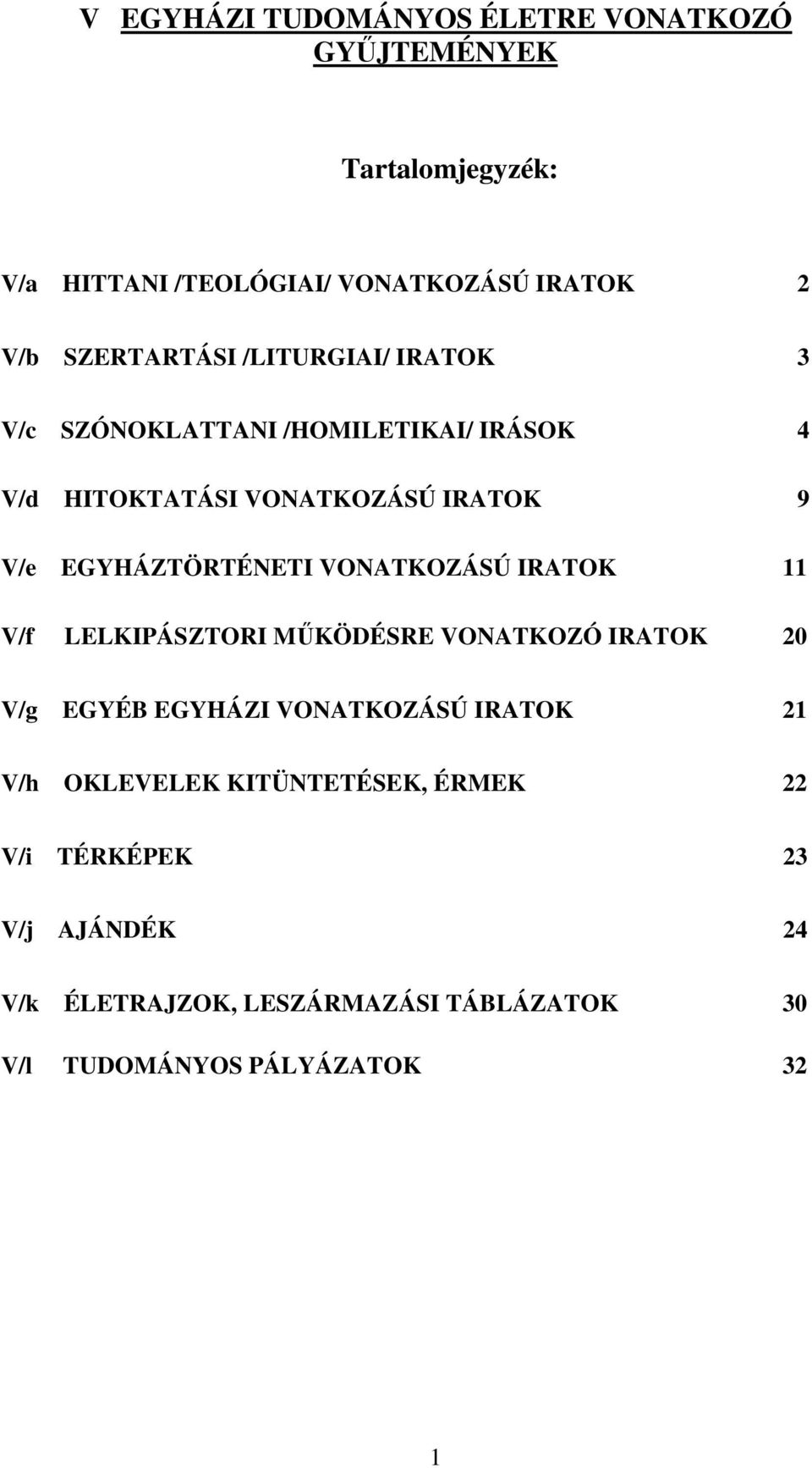 EGYHÁZTÖRTÉNETI VONATKOZÁSÚ IRATOK 11 V/f LELKIPÁSZTORI MŐKÖDÉSRE VONATKOZÓ IRATOK 20 V/g EGYÉB EGYHÁZI VONATKOZÁSÚ IRATOK