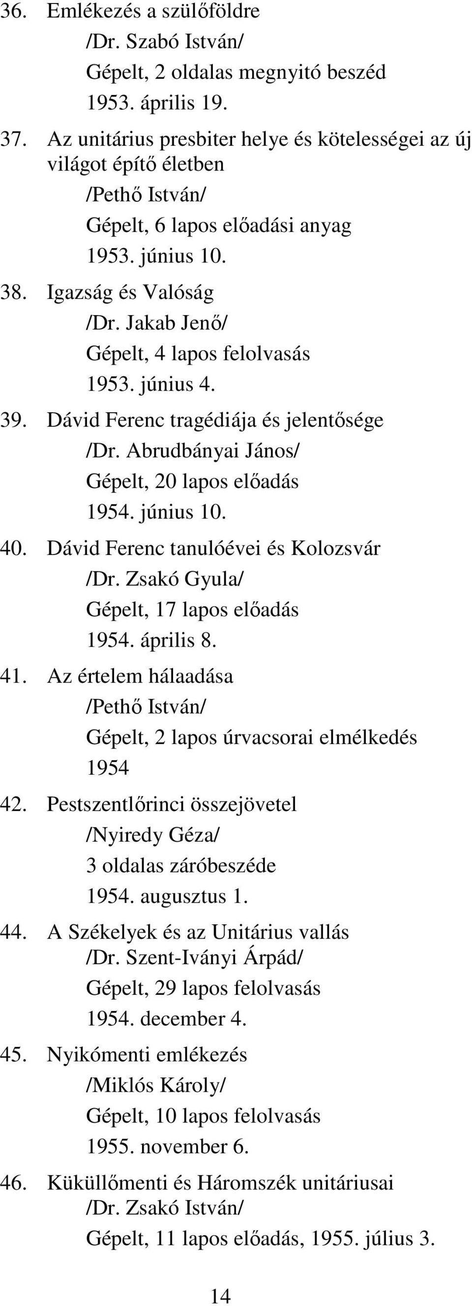 Jakab Jenı/ Gépelt, 4 lapos felolvasás 1953. június 4. 39. Dávid Ferenc tragédiája és jelentısége /Dr. Abrudbányai János/ Gépelt, 20 lapos elıadás 1954. június 10. 40.