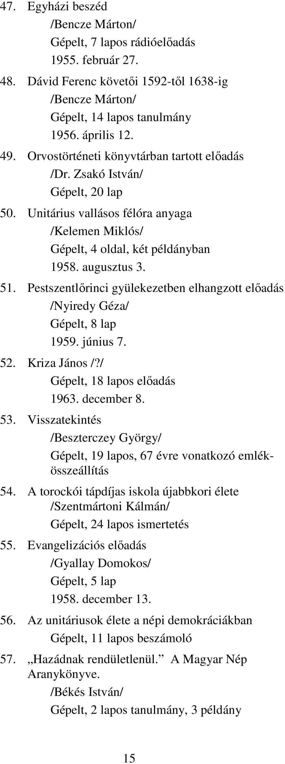 Pestszentlırinci gyülekezetben elhangzott elıadás /Nyiredy Géza/ Gépelt, 8 lap 1959. június 7. 52. Kriza János /?/ Gépelt, 18 lapos elıadás 1963. december 8. 53.