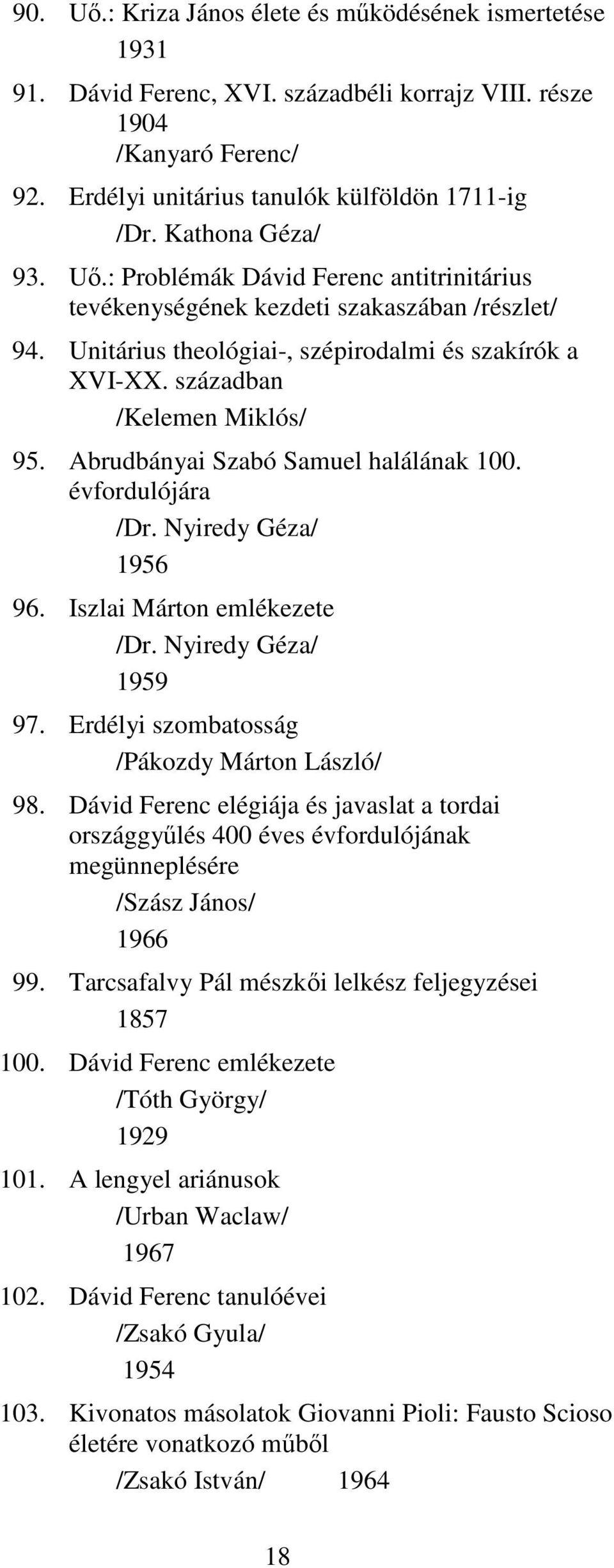 Abrudbányai Szabó Samuel halálának 100. évfordulójára /Dr. Nyiredy Géza/ 1956 96. Iszlai Márton emlékezete /Dr. Nyiredy Géza/ 1959 97. Erdélyi szombatosság /Pákozdy Márton László/ 98.