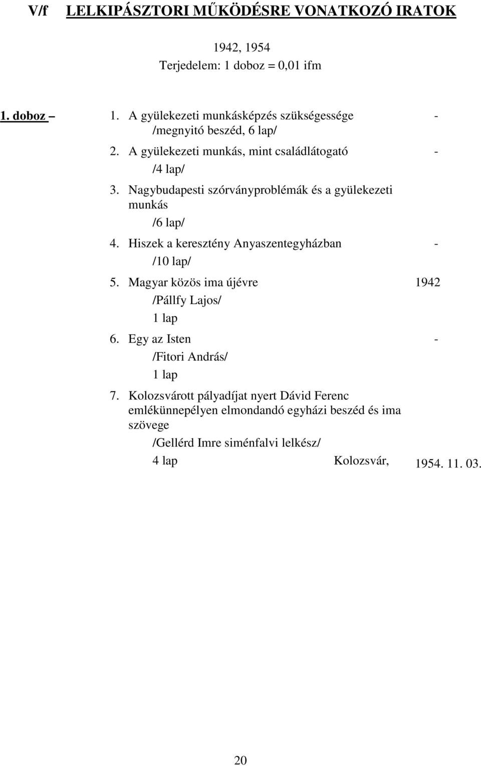 Nagybudapesti szórványproblémák és a gyülekezeti munkás /6 lap/ 4. Hiszek a keresztény Anyaszentegyházban /10 lap/ 5.