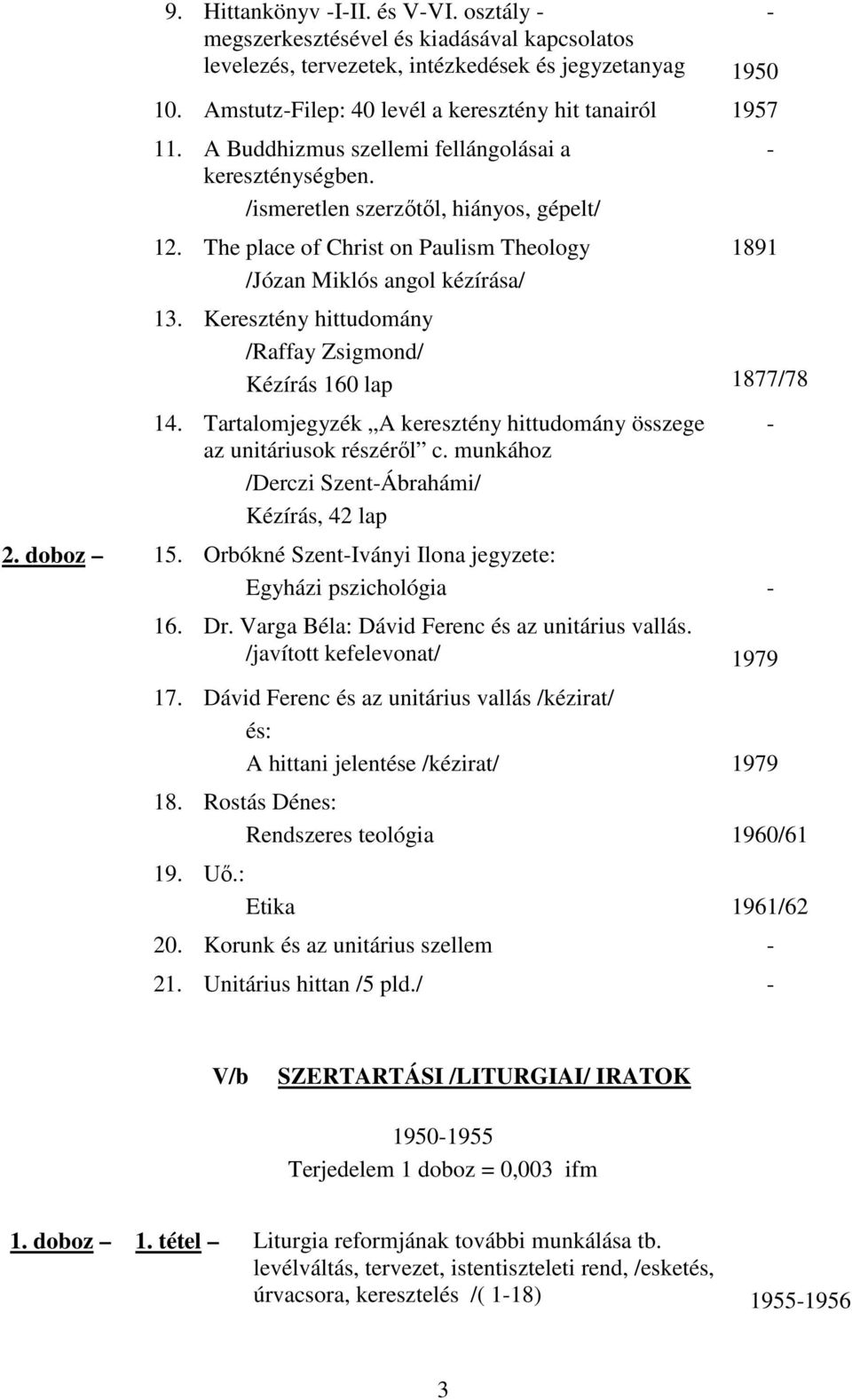 Keresztény hittudomány /Raffay Zsigmond/ Kézírás 160 lap 1877/78 14. Tartalomjegyzék A keresztény hittudomány összege az unitáriusok részérıl c. munkához /Derczi SzentÁbrahámi/ Kézírás, 42 lap 2.