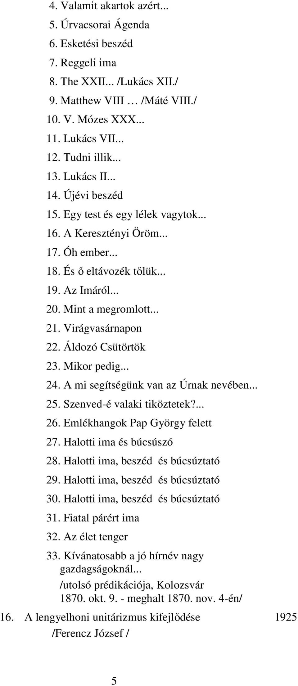 Virágvasárnapon 22. Áldozó Csütörtök 23. Mikor pedig... 24. A mi segítségünk van az Úrnak nevében... 25. Szenvedé valaki tiköztetek?... 26. Emlékhangok Pap György felett 27.