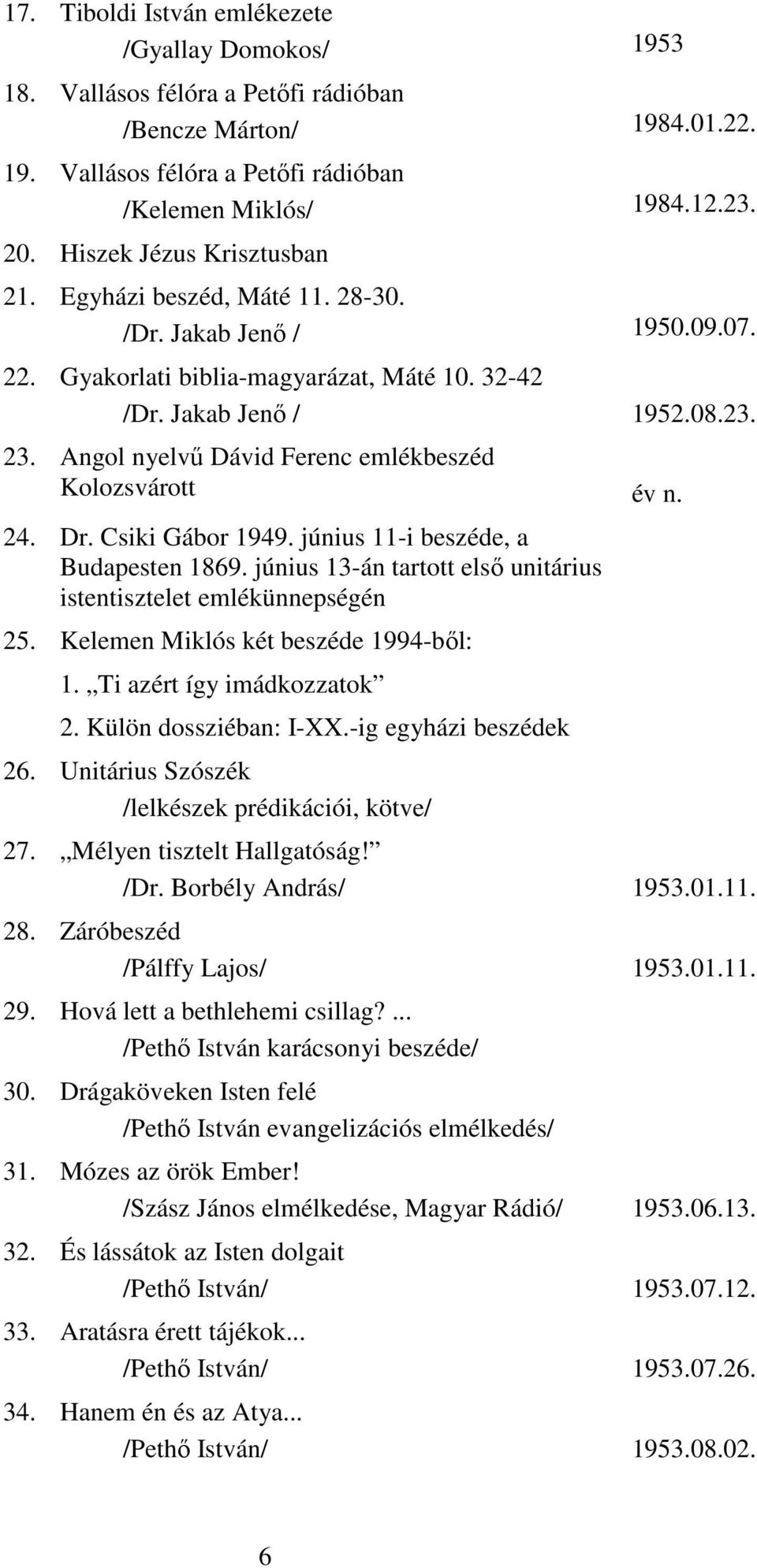 Angol nyelvő Dávid Ferenc emlékbeszéd Kolozsvárott év n. 24. Dr. Csiki Gábor 1949. június 11i beszéde, a Budapesten 1869. június 13án tartott elsı unitárius istentisztelet emlékünnepségén 25.