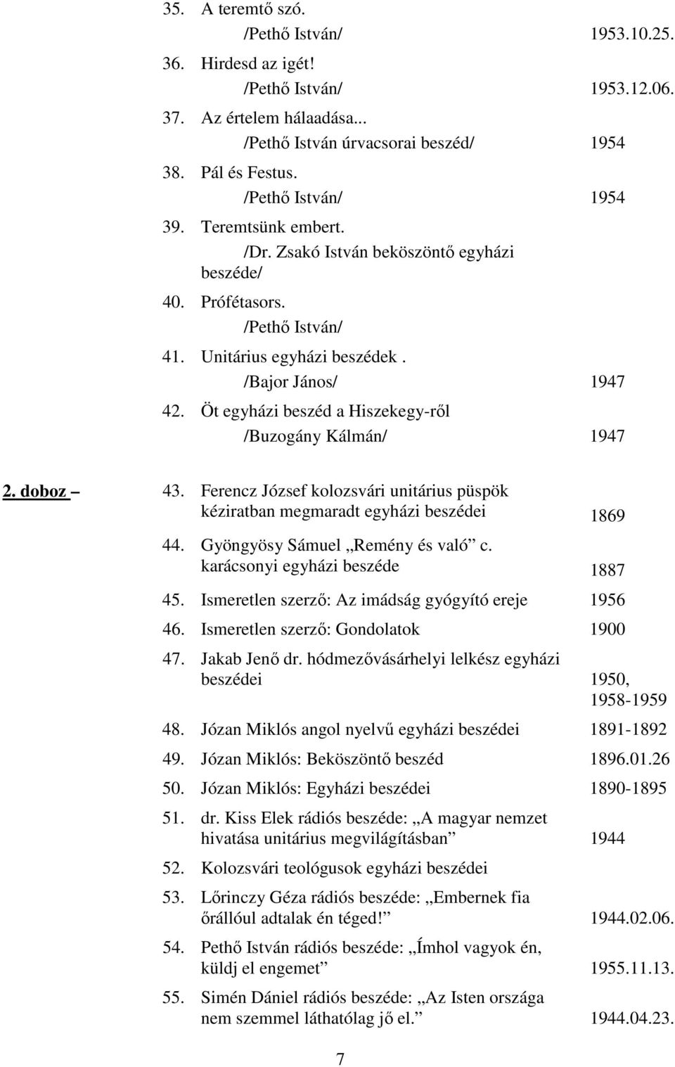 Öt egyházi beszéd a Hiszekegyrıl /Buzogány Kálmán/ 1947 2. doboz 43. Ferencz József kolozsvári unitárius püspök kéziratban megmaradt egyházi beszédei 1869 44. Gyöngyösy Sámuel Remény és való c.