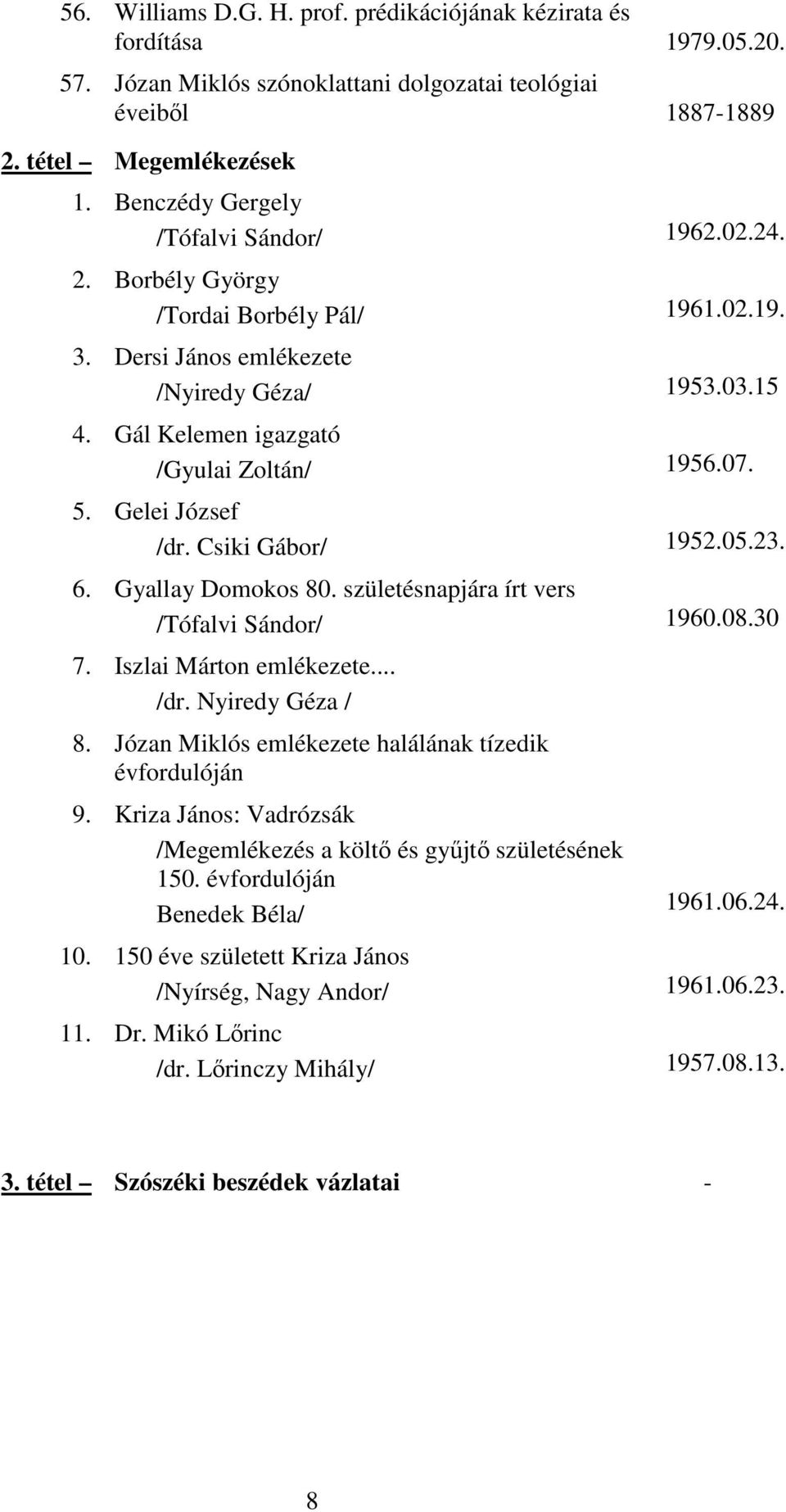 Gelei József /dr. Csiki Gábor/ 1952.05.23. 6. Gyallay Domokos 80. születésnapjára írt vers /Tófalvi Sándor/ 1960.08.30 7. Iszlai Márton emlékezete... /dr. Nyiredy Géza / 8.