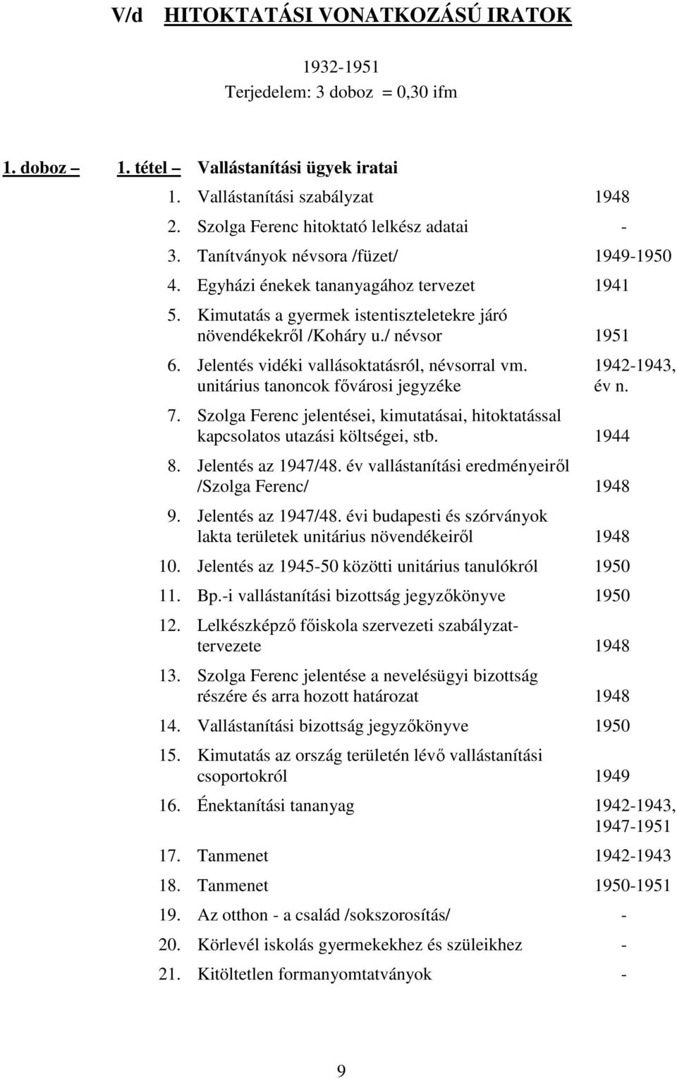 Jelentés vidéki vallásoktatásról, névsorral vm. unitárius tanoncok fıvárosi jegyzéke 7. Szolga Ferenc jelentései, kimutatásai, hitoktatással kapcsolatos utazási költségei, stb. 1944 8.