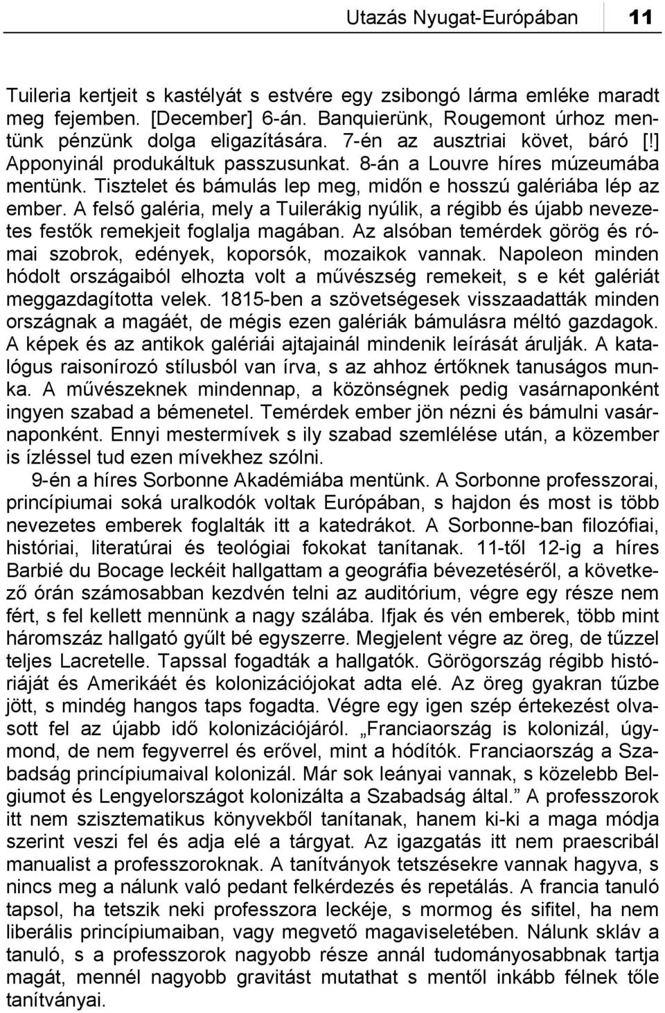 A felső galéria, mely a Tuilerákig nyúlik, a régibb és újabb nevezetes festők remekjeit foglalja magában. Az alsóban temérdek görög és római szobrok, edények, koporsók, mozaikok vannak.