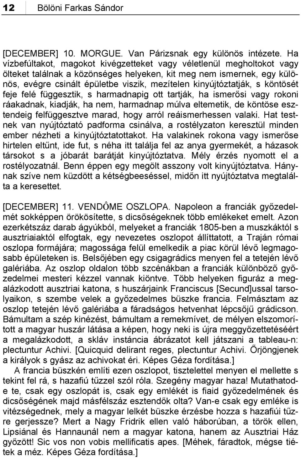 kinyújtóztatják, s köntösét feje felé függesztik, s harmadnapig ott tartják, ha ismerősi vagy rokoni ráakadnak, kiadják, ha nem, harmadnap múlva eltemetik, de köntöse esztendeig felfüggesztve marad,