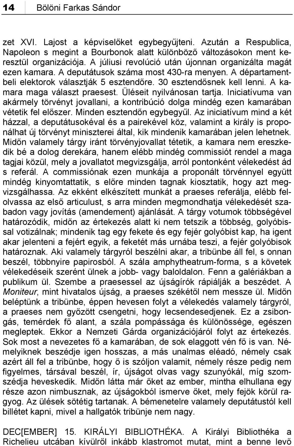 A kamara maga választ praesest. Üléseit nyilvánosan tartja. Iniciatívuma van akármely törvényt jovallani, a kontribúció dolga mindég ezen kamarában vétetik fel előszer. Minden esztendőn egybegyűl.