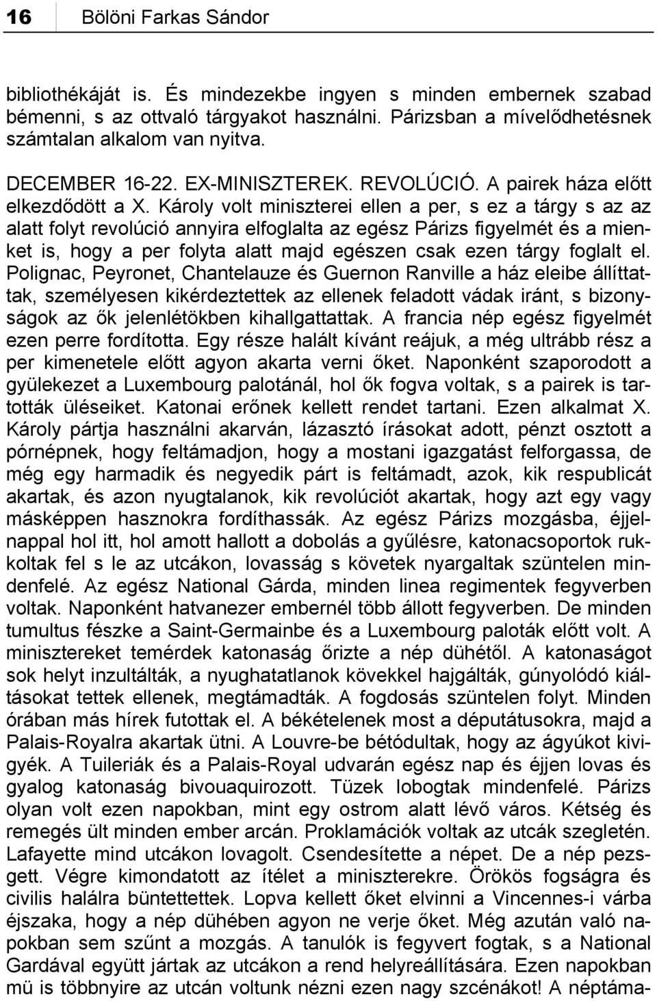 Károly volt miniszterei ellen a per, s ez a tárgy s az az alatt folyt revolúció annyira elfoglalta az egész Párizs figyelmét és a mienket is, hogy a per folyta alatt majd egészen csak ezen tárgy