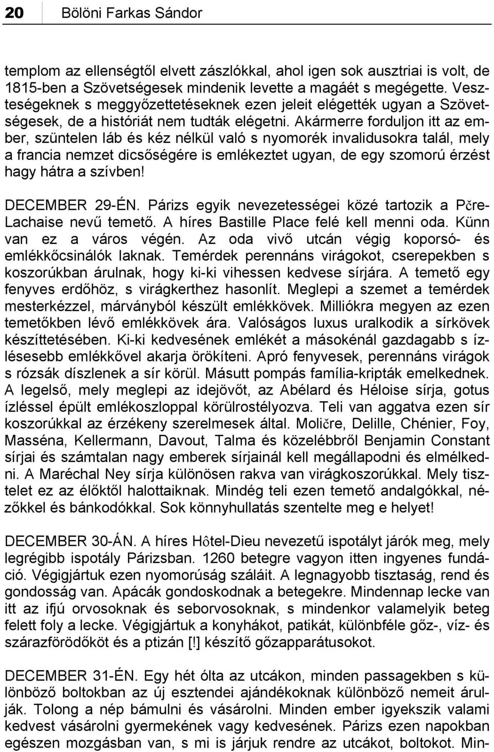 Akármerre forduljon itt az ember, szüntelen láb és kéz nélkül való s nyomorék invalidusokra talál, mely a francia nemzet dicsőségére is emlékeztet ugyan, de egy szomorú érzést hagy hátra a szívben!