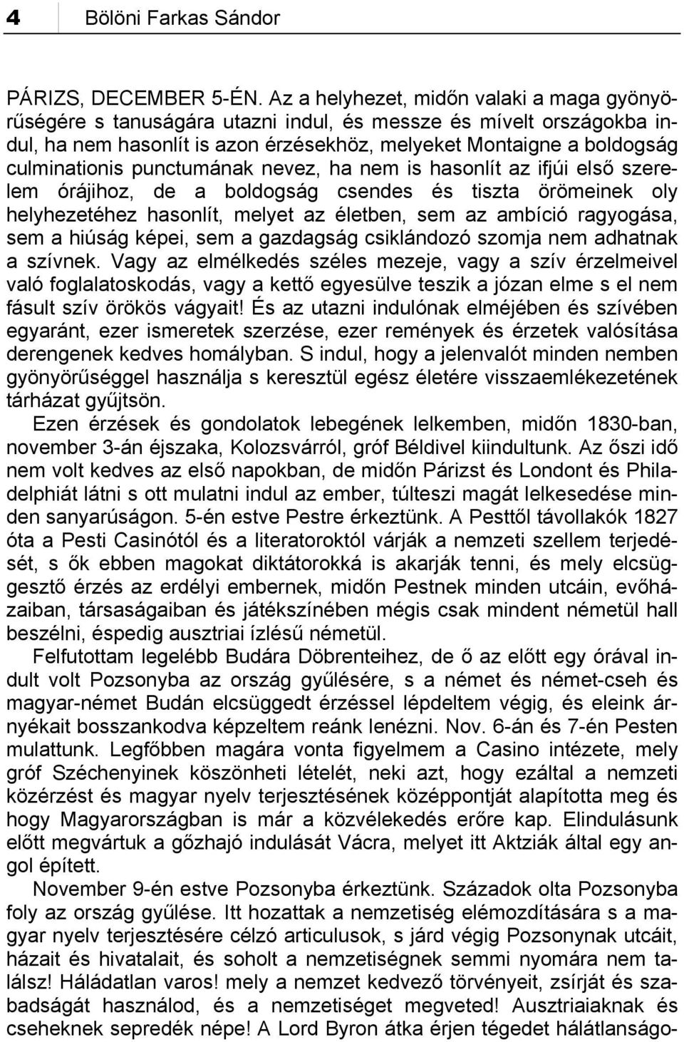 punctumának nevez, ha nem is hasonlít az ifjúi első szerelem órájihoz, de a boldogság csendes és tiszta örömeinek oly helyhezetéhez hasonlít, melyet az életben, sem az ambíció ragyogása, sem a hiúság