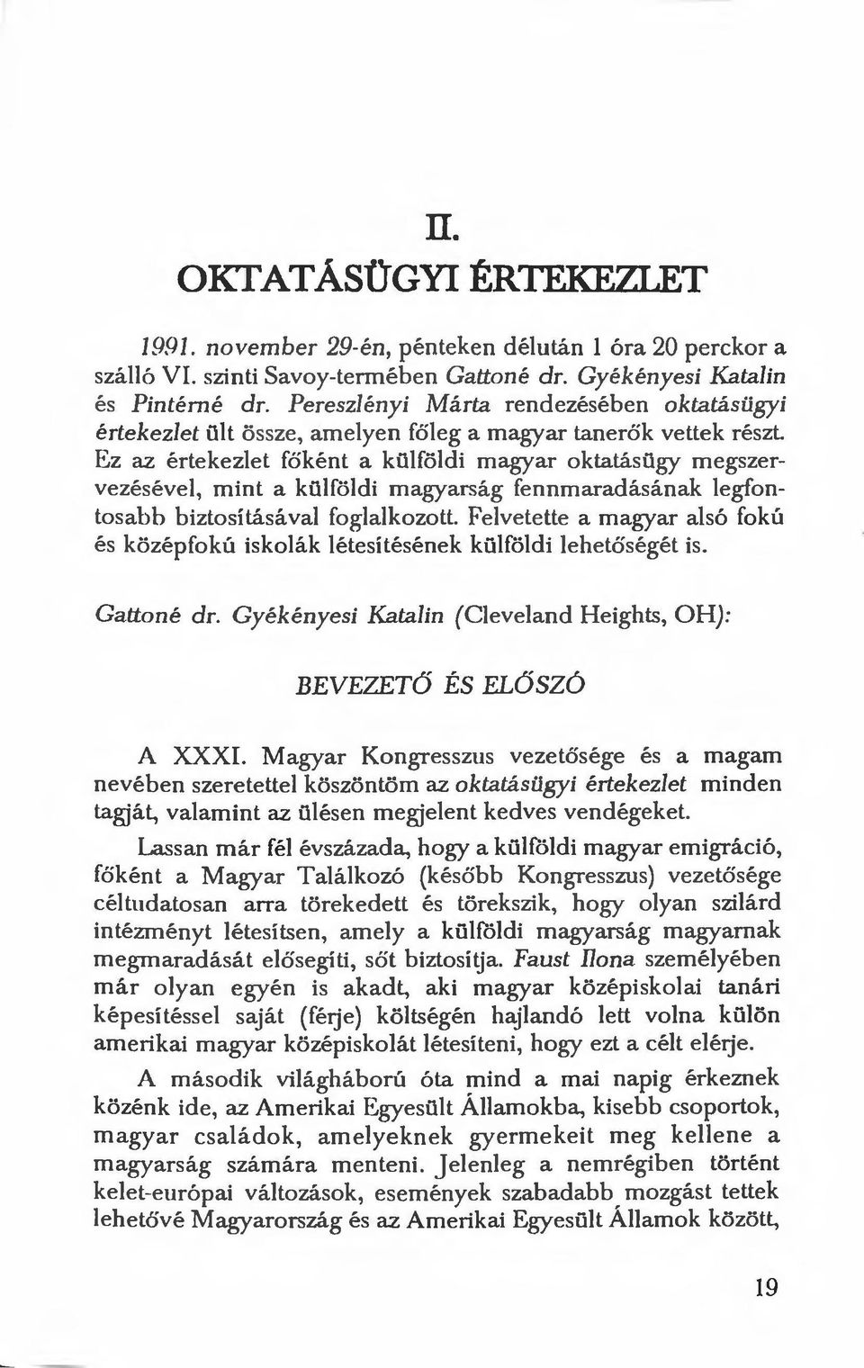 Ez az értekezlet főként a külföldi magyar oktatásügy megszervezésével, mint a külföldi magyarság fennmaradásának legfontosabb biztosításával foglalkozott.