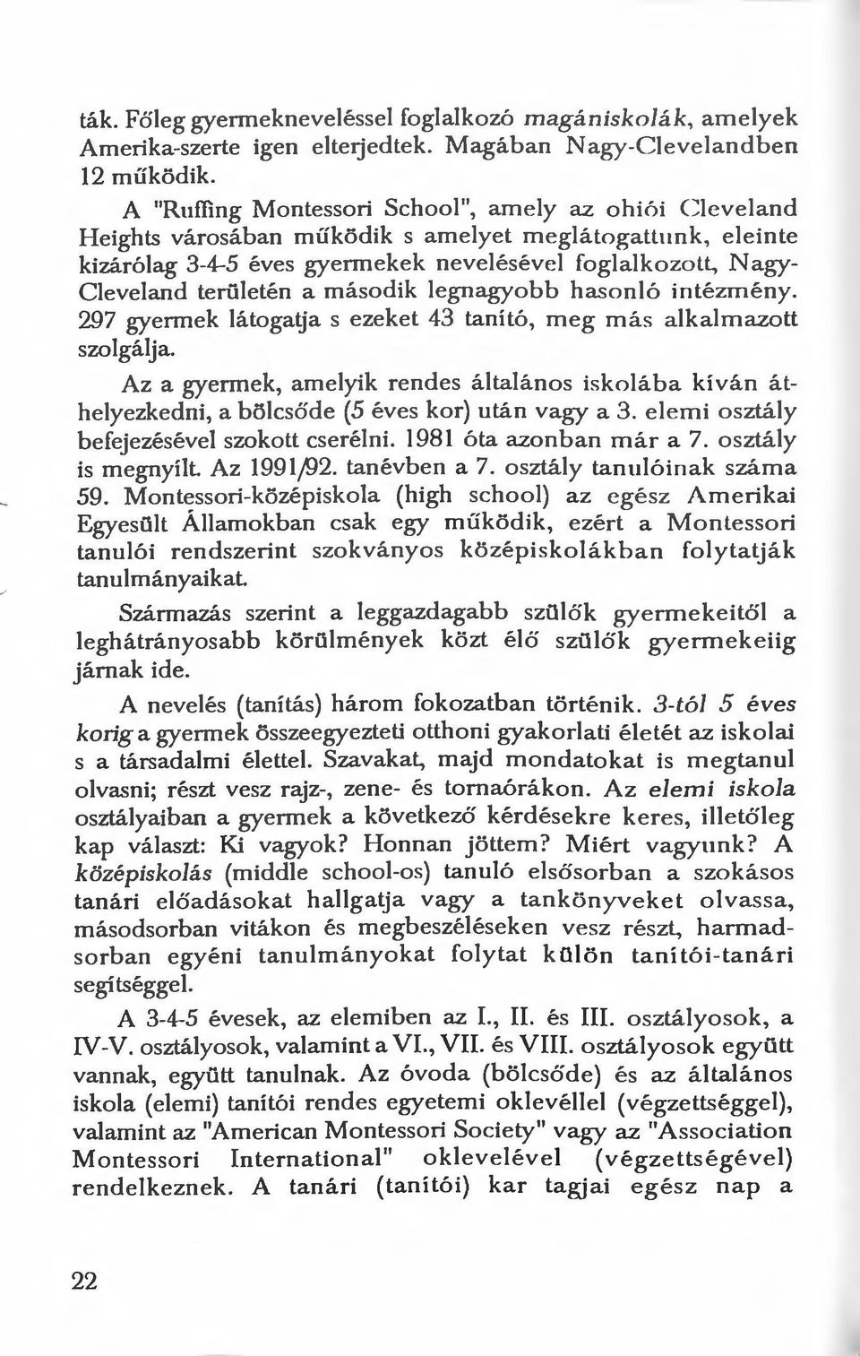 területén a második legnagyobb hasonló intézmény. 297 gyermek látagaya s ezeket 43 tanító, meg más alkalmazott szolgálja.