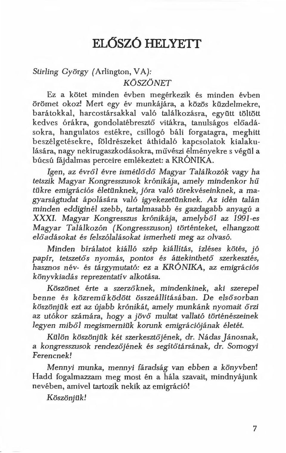 csillogó báli forgatagra, meghitt beszélgetésekre, földrészeket áthidaló kapcsolatok kialakulására, nagy nekirugaszkodásokra, művészi élményekre s végül a búcsú fájdalmas perceire emlékeztet: a